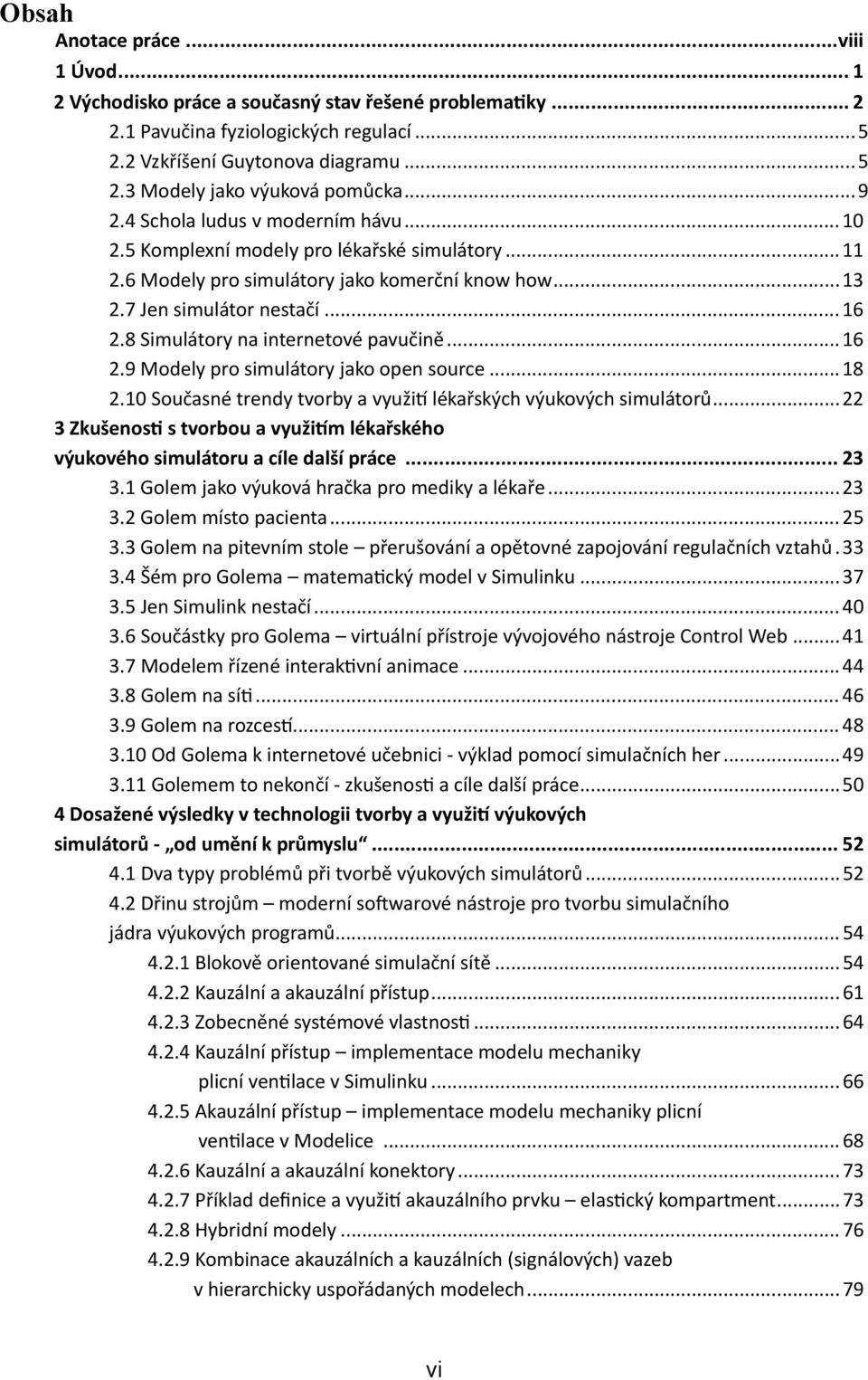 8 Simulátory na internetové pavučině... 6 2.9 Modely pro simulátory jako open source...8 2. Současné trendy tvorby a využití lékařských výukových simulátorů.