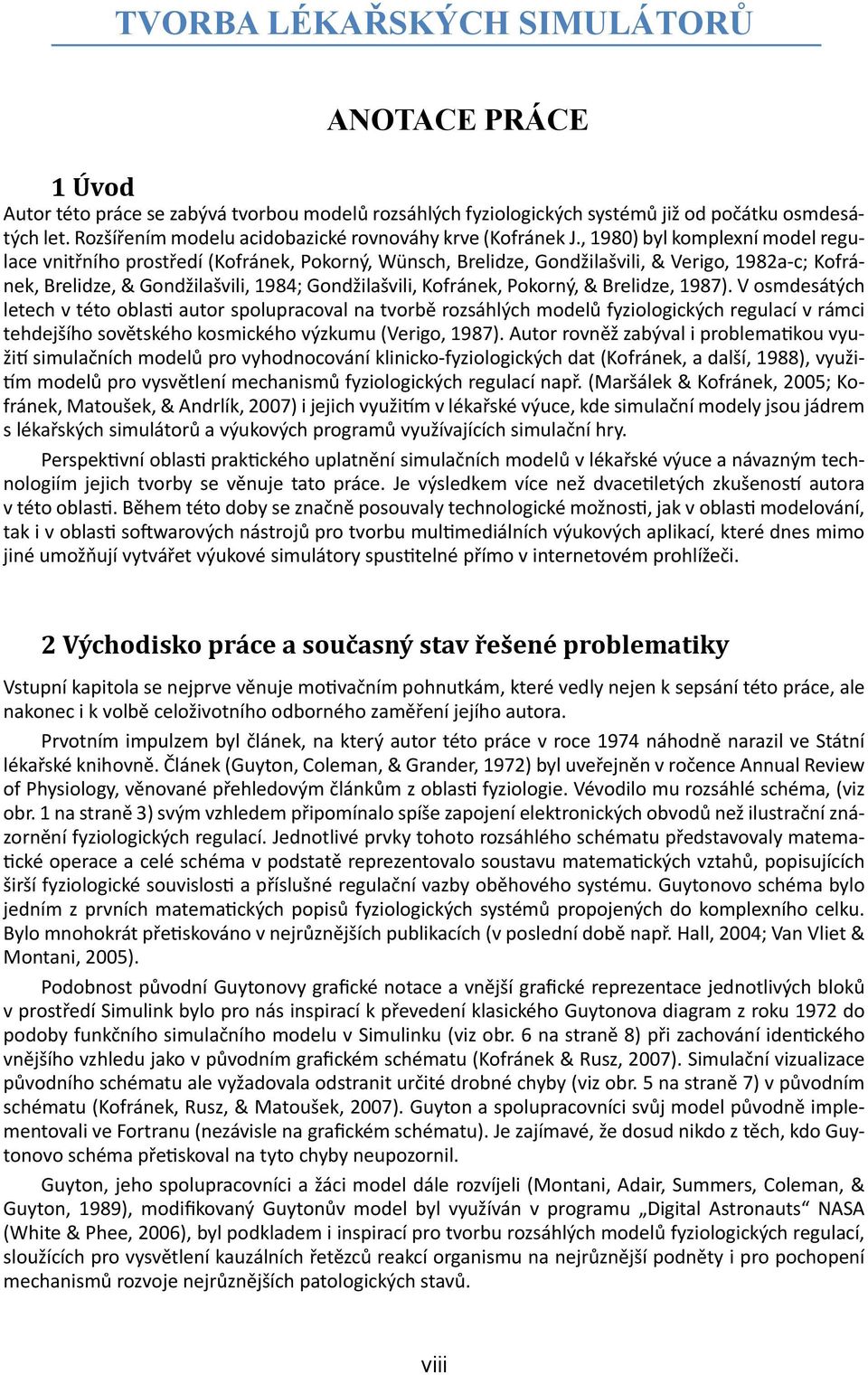 , 98) byl komplexní model regulace vnitřního prostředí (Kofránek, Pokorný, Wünsch, Brelidze, Gondžilašvili, & Verigo, 982a-c; Kofránek, Brelidze, & Gondžilašvili, 984; Gondžilašvili, Kofránek,