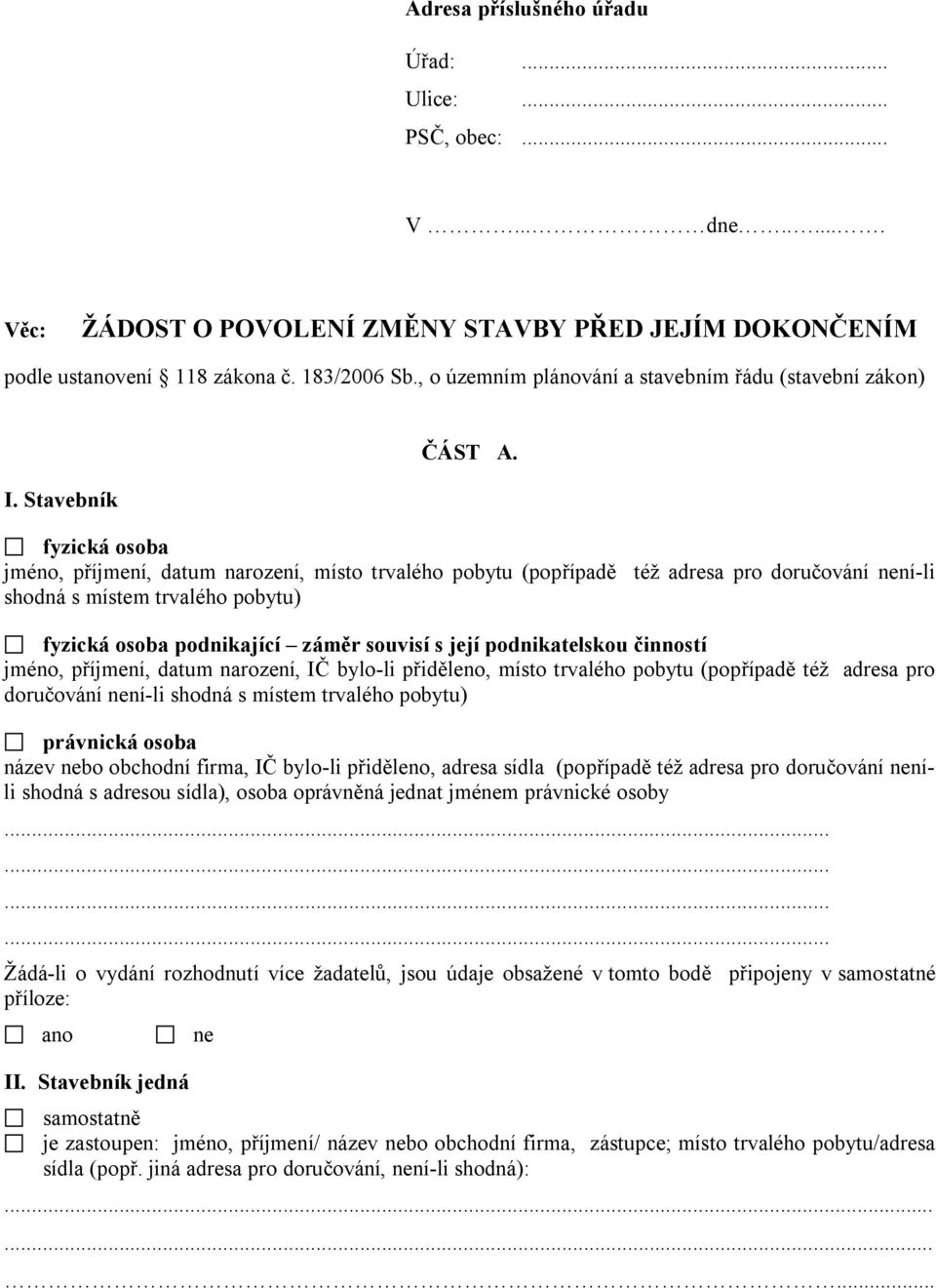 fyzická osoba jméno, příjmení, datum narození, místo trvalého pobytu (popřípadě též adresa pro doručování není-li shodná s místem trvalého pobytu) fyzická osoba podnikající záměr souvisí s její
