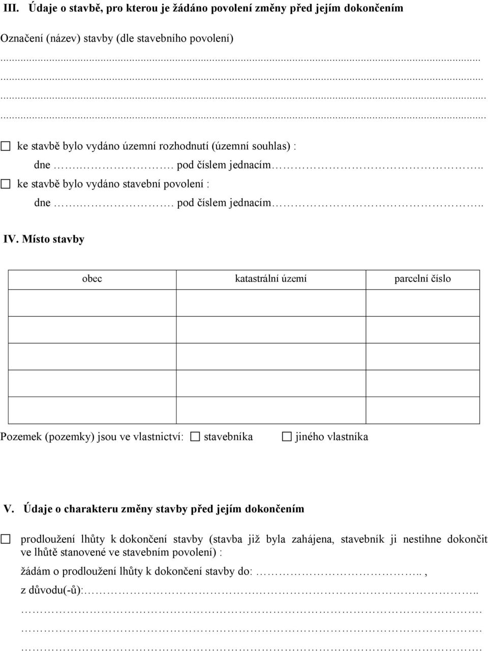 Místo stavby obec katastrální území parcelní číslo Pozemek (pozemky) jsou ve vlastnictví: stavebníka jiného vlastníka V.