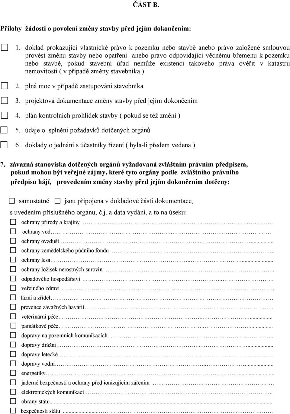 stavební úřad nemůže existenci takového práva ověřit v katastru nemovitostí ( v případě změny stavebníka ) 2. plná moc v případě zastupování stavebníka 3.