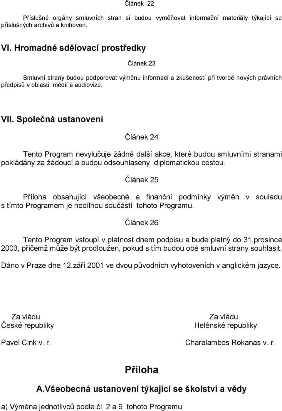 Společná ustanovení Článek 24 Tento Program nevylučuje žádné další akce, které budou smluvními stranami pokládány za žádoucí a budou odsouhlaseny diplomatickou cestou.