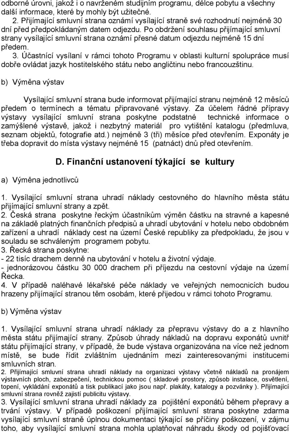 Po obdržení souhlasu přijímající smluvní strany vysílající smluvní strana oznámí přesné datum odjezdu nejméně 15 dní předem. 3.