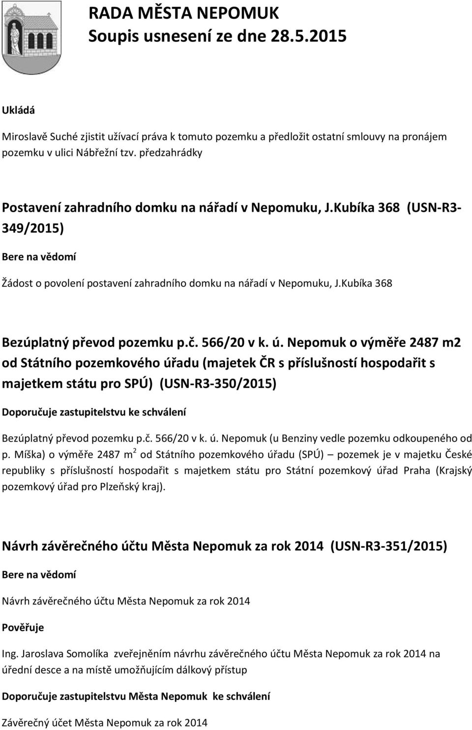 Nepomuk o výměře 2487 m2 od Státního pozemkového úřadu (majetek ČR s příslušností hospodařit s majetkem státu pro SPÚ) (USN-R3-350/2015) Doporučuje zastupitelstvu ke schválení Bezúplatný převod