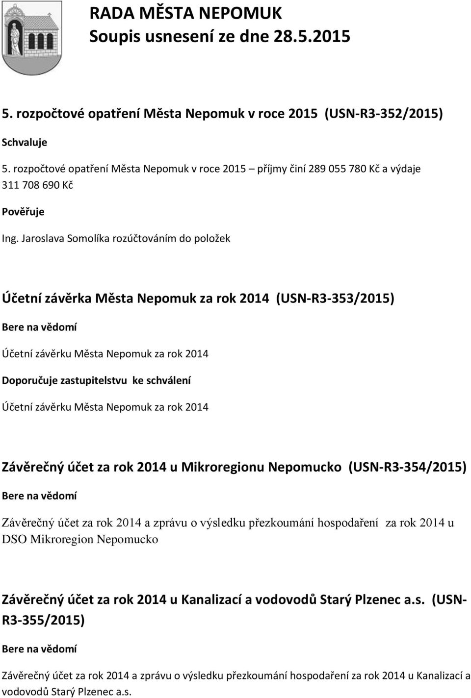 Města Nepomuk za rok 2014 Závěrečný účet za rok 2014 u Mikroregionu Nepomucko (USN-R3-354/2015) Závěrečný účet za rok 2014 a zprávu o výsledku přezkoumání hospodaření za rok 2014 u DSO Mikroregion