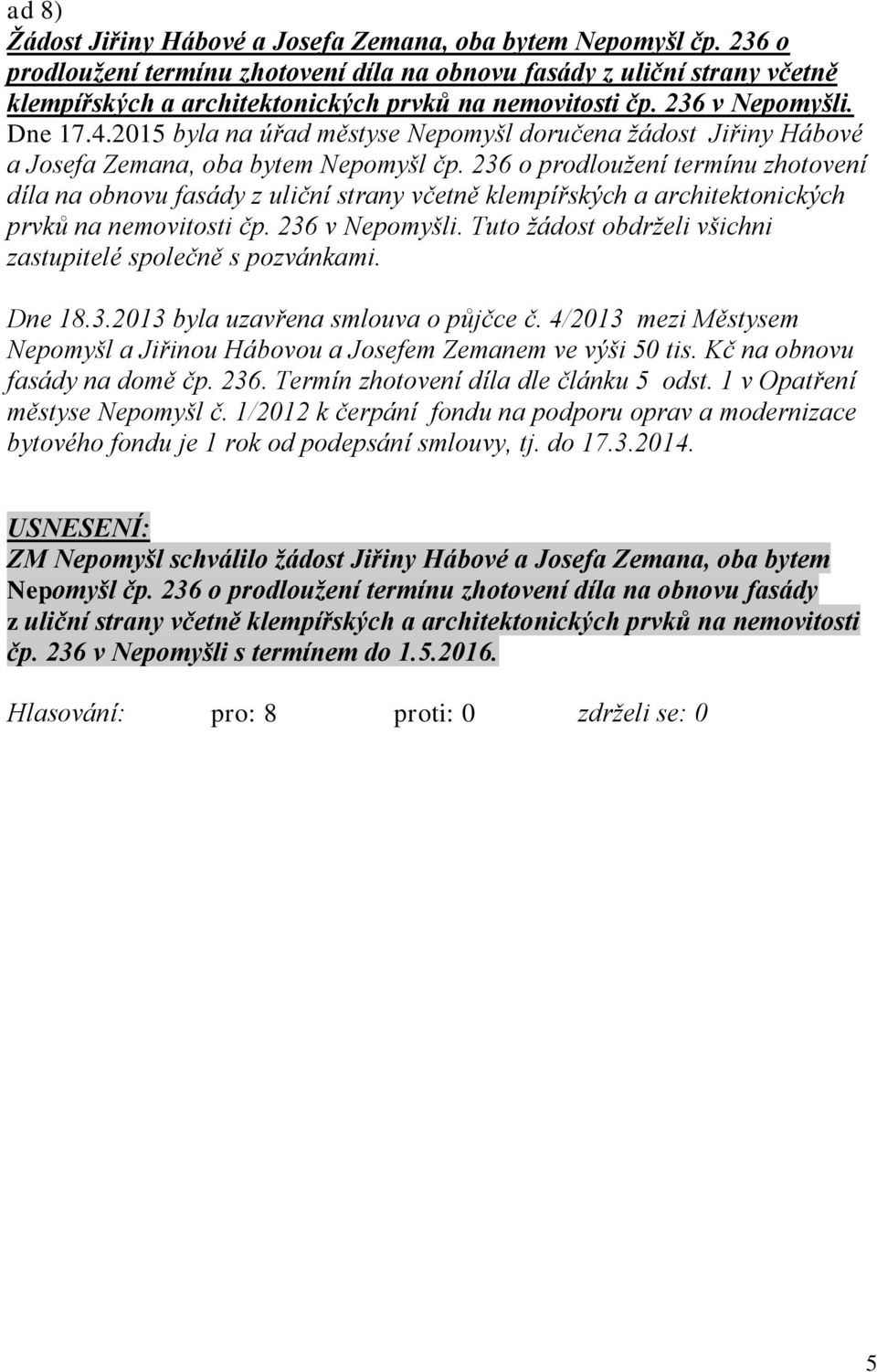 2015 byla na úřad městyse Nepomyšl doručena žádost Jiřiny Hábové a Josefa Zemana, oba bytem Nepomyšl čp.