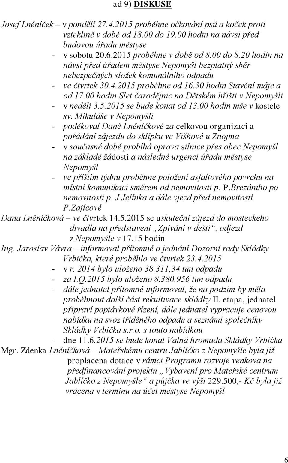 30 hodin Stavění máje a od 17.00 hodin Slet čarodějnic na Dětském hřišti v Nepomyšli - v neděli 3.5.2015 se bude konat od 13.00 hodin mše v kostele sv.