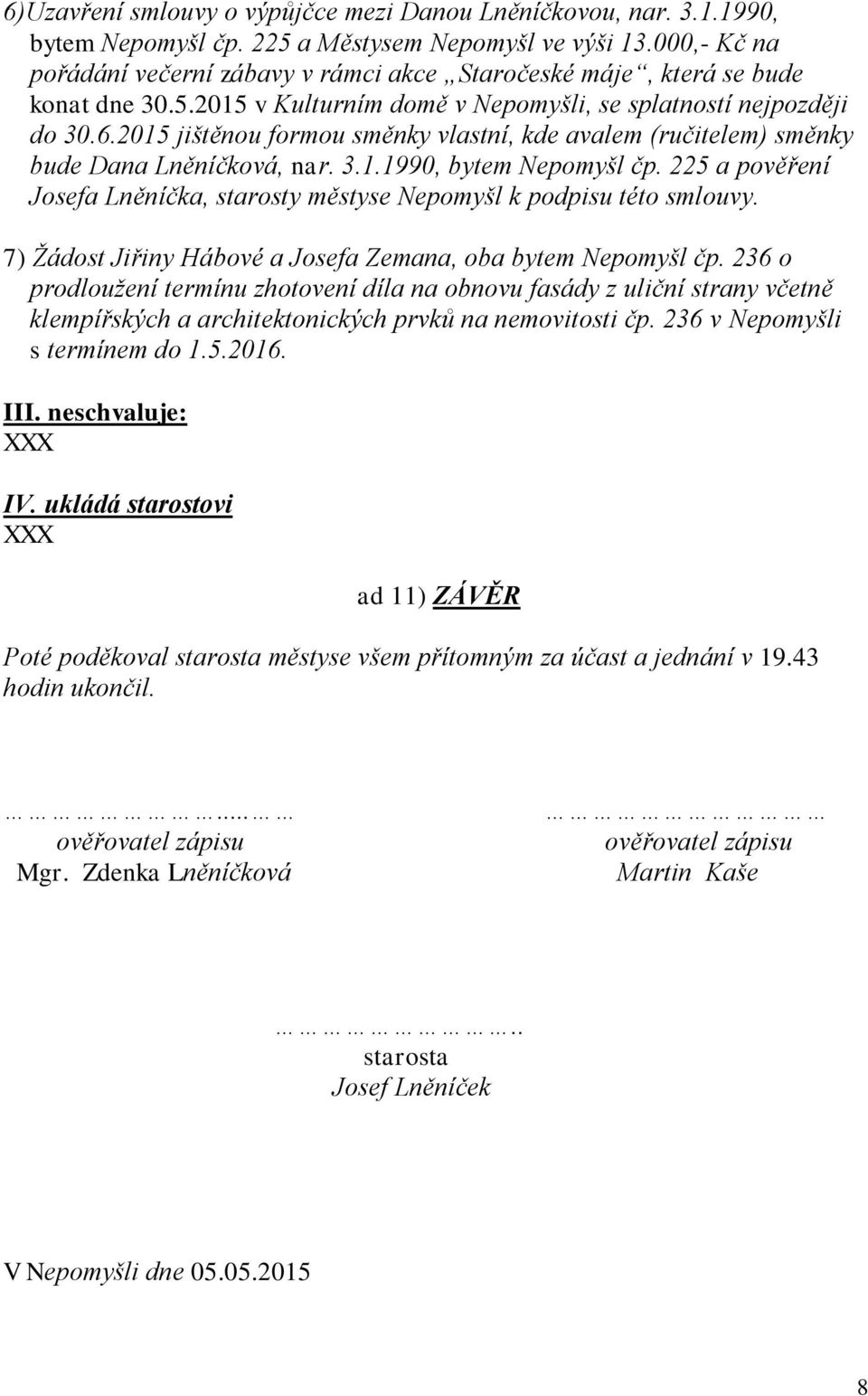 2015 jištěnou formou směnky vlastní, kde avalem (ručitelem) směnky bude Dana Lněníčková, nar. 3.1.1990, bytem Nepomyšl čp.