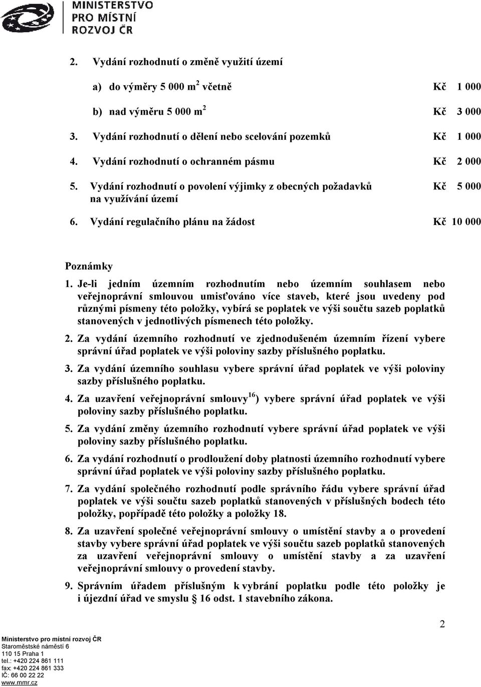 Je-li jedním územním rozhodnutím nebo územním souhlasem nebo veřejnoprávní smlouvou umisťováno více staveb, které jsou uvedeny pod různými písmeny této položky, vybírá se poplatek ve výši součtu