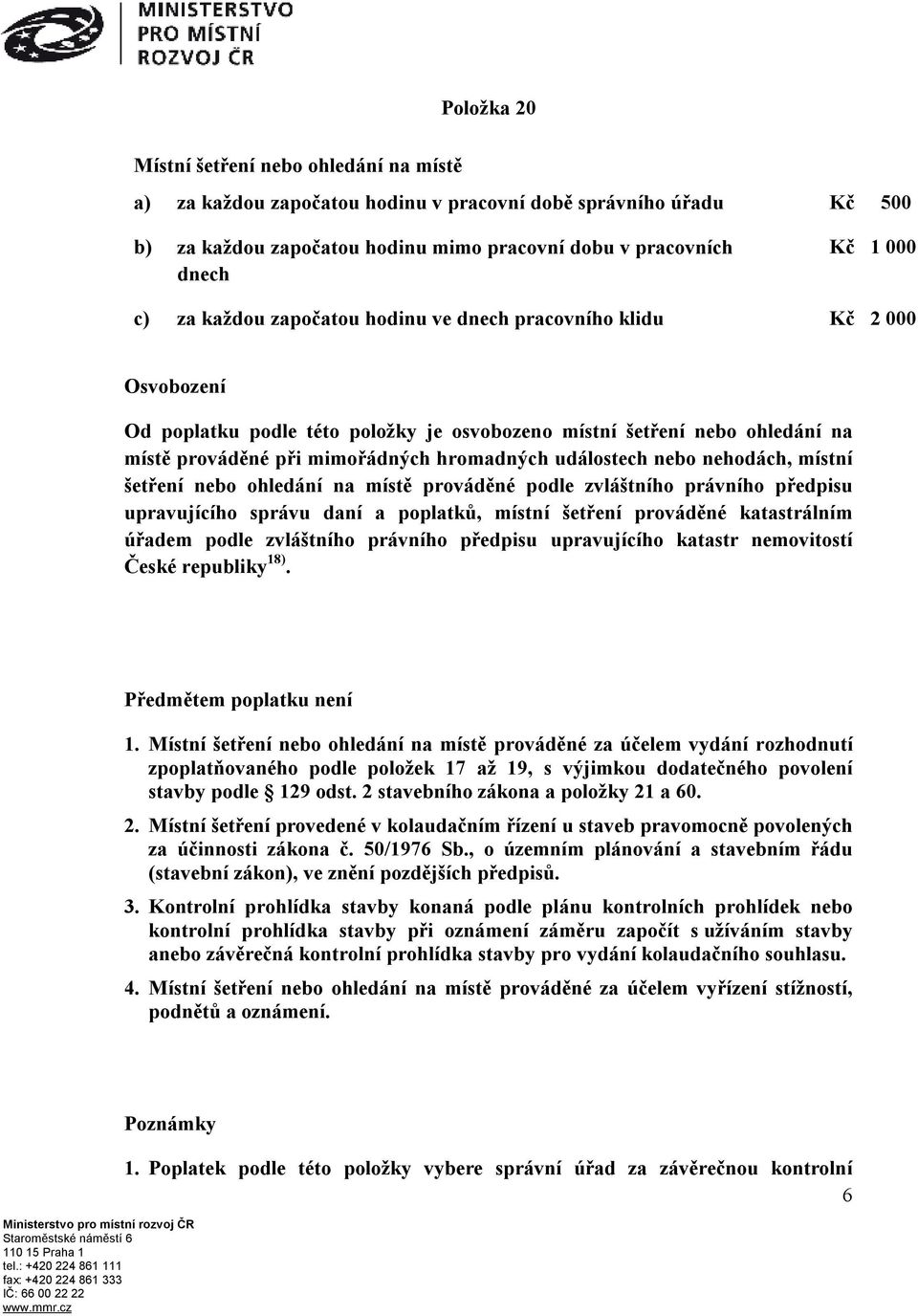 nehodách, místní šetření nebo ohledání na místě prováděné podle zvláštního právního předpisu upravujícího správu daní a poplatků, místní šetření prováděné katastrálním úřadem podle zvláštního