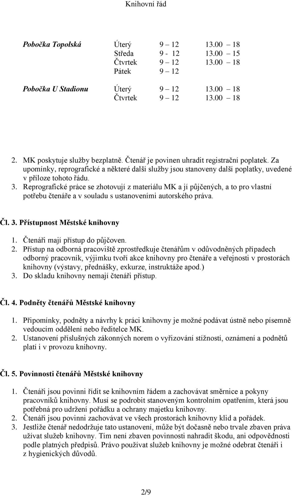 Reprografické práce se zhotovují z materiálu MK a jí půjčených, a to pro vlastní potřebu čtenáře a v souladu s ustanoveními autorského práva. Čl. 3. Přístupnost Městské knihovny 1.