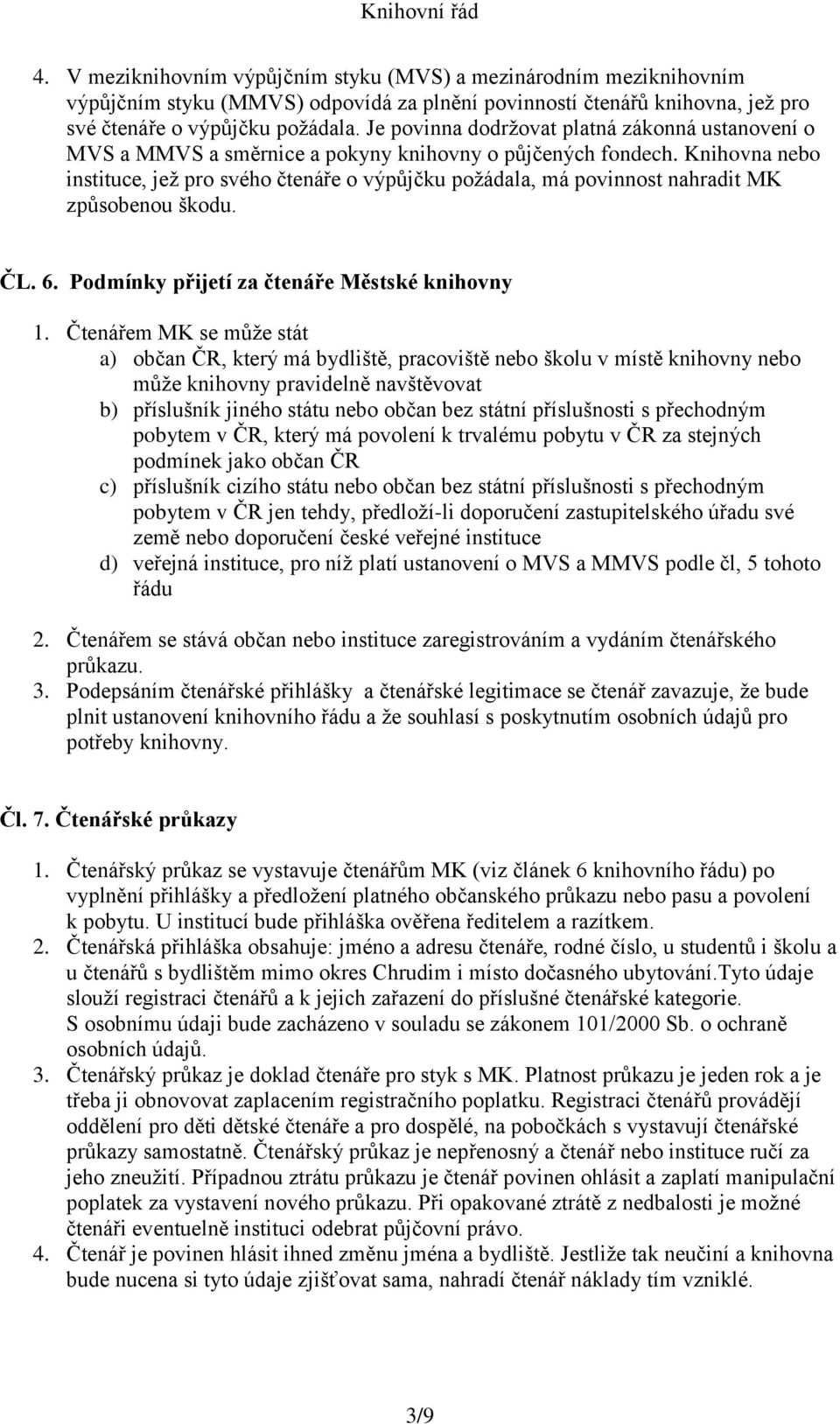 Knihovna nebo instituce, jež pro svého čtenáře o výpůjčku požádala, má povinnost nahradit MK způsobenou škodu. ČL. 6. Podmínky přijetí za čtenáře Městské knihovny 1.