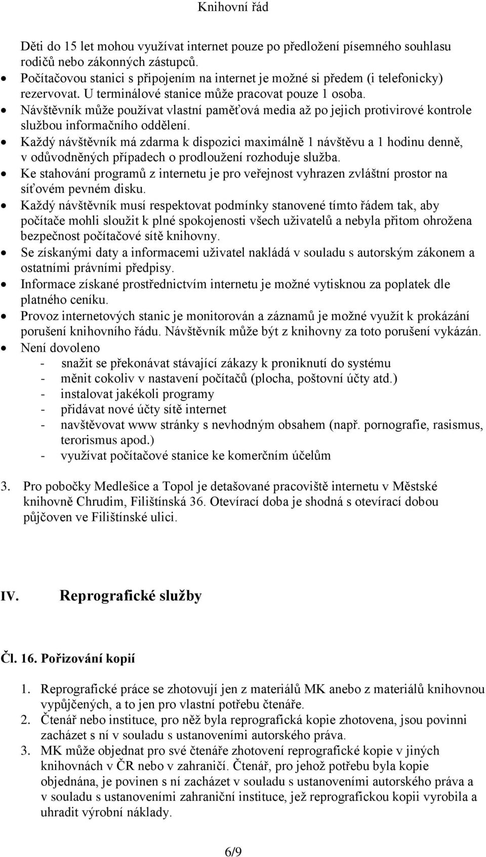 Návštěvník může používat vlastní paměťová media až po jejich protivirové kontrole službou informačního oddělení.