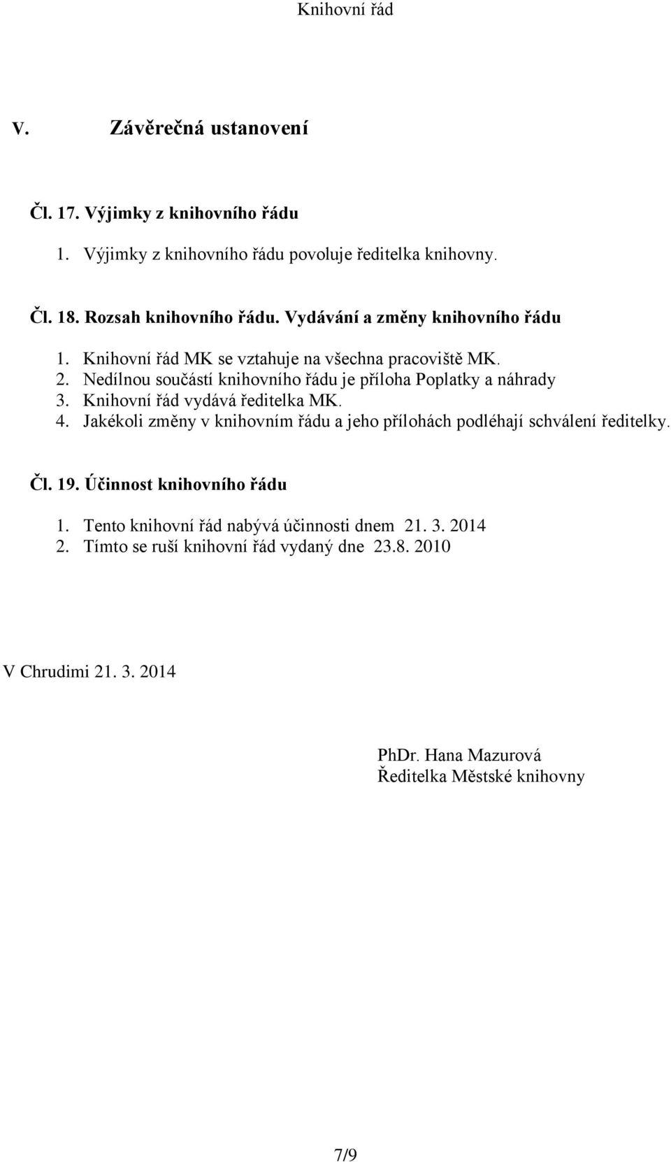 Knihovní řád vydává ředitelka MK. 4. Jakékoli změny v knihovním řádu a jeho přílohách podléhají schválení ředitelky. Čl. 19. Účinnost knihovního řádu 1.