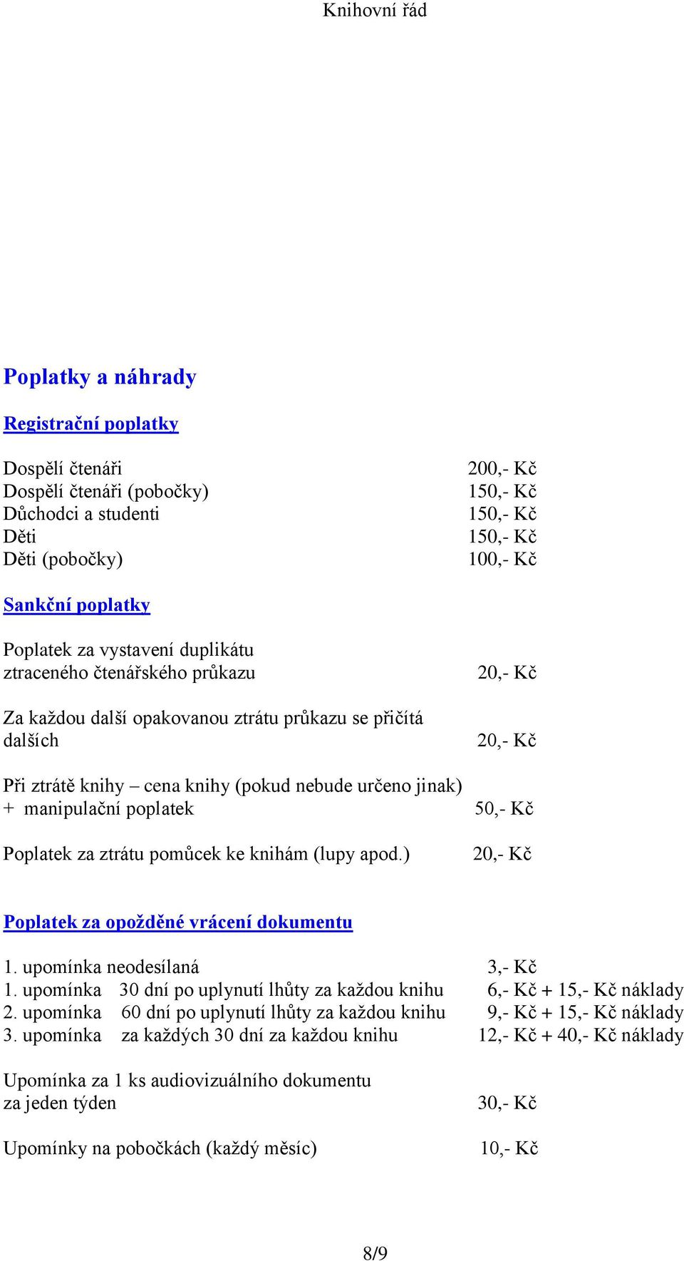 poplatek 50,- Kč Poplatek za ztrátu pomůcek ke knihám (lupy apod.) 20,- Kč Poplatek za opožděné vrácení dokumentu 1. upomínka neodesílaná 3,- Kč 1.