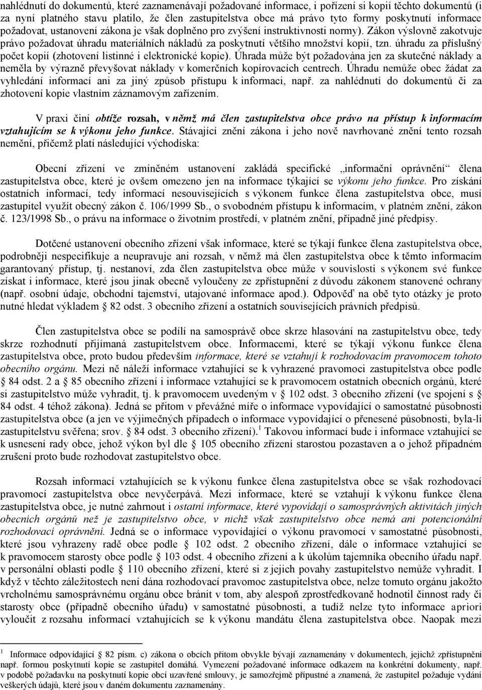 Zákon výslovně zakotvuje právo požadovat úhradu materiálních nákladů za poskytnutí většího množství kopií, tzn. úhradu za příslušný počet kopií (zhotovení listinné i elektronické kopie).