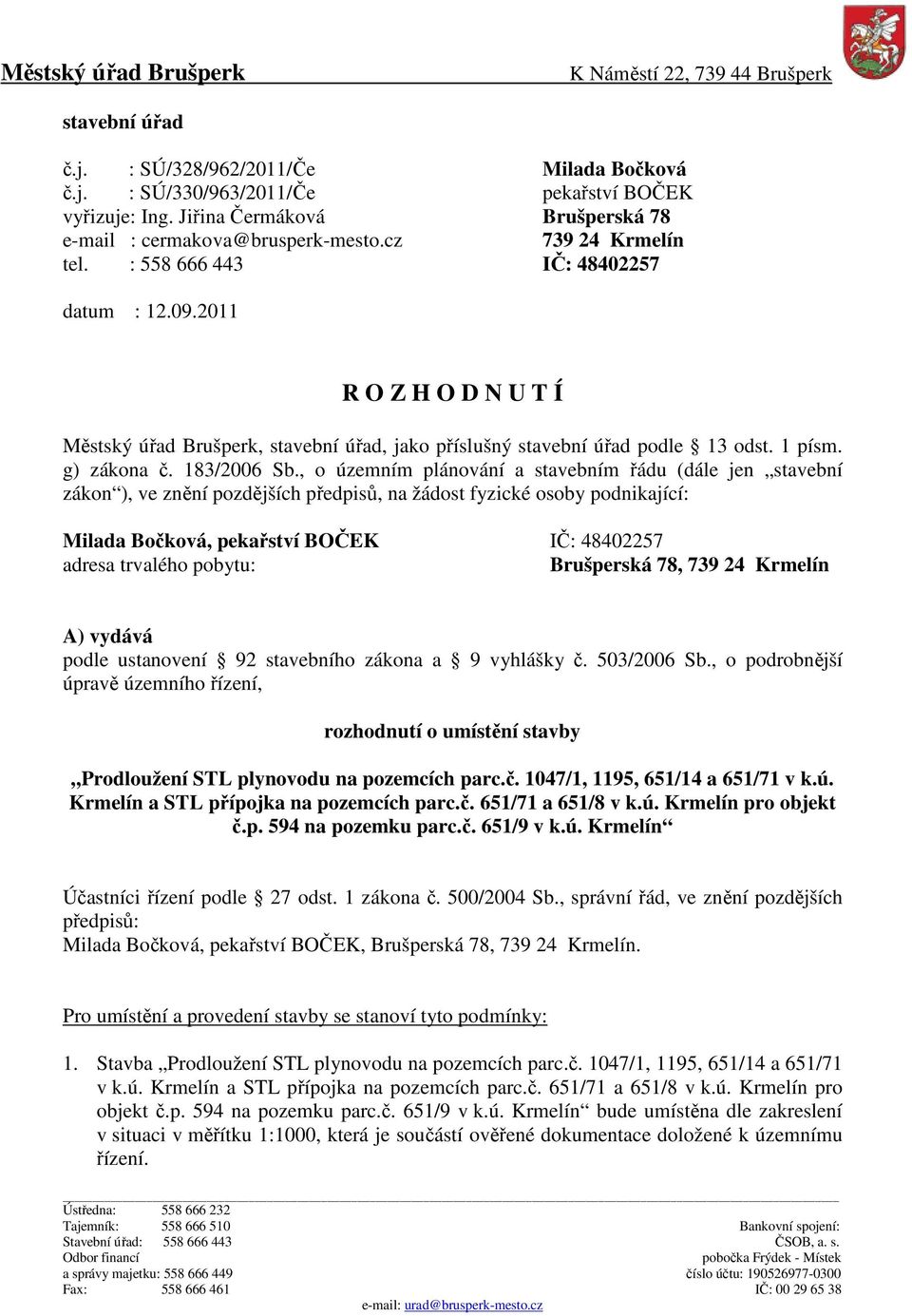 2011 R O Z H O D N U T Í Městský úřad Brušperk, stavební úřad, jako příslušný stavební úřad podle 13 odst. 1 písm. g) zákona č. 183/2006 Sb.