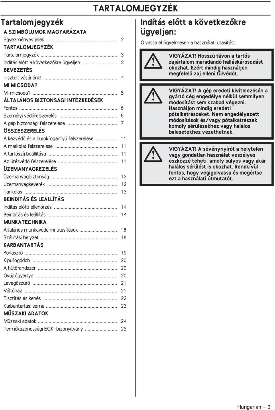 .. 11 A markolat felszerelése... 11 A tartószíj beállítása... 11 Az ütésvédœ felszerelése... 11 ÜZEMANYAGKEZELÉS Üzemanyagbiztonság... 12 Üzemanyagkeverék... 12 Tankolás.