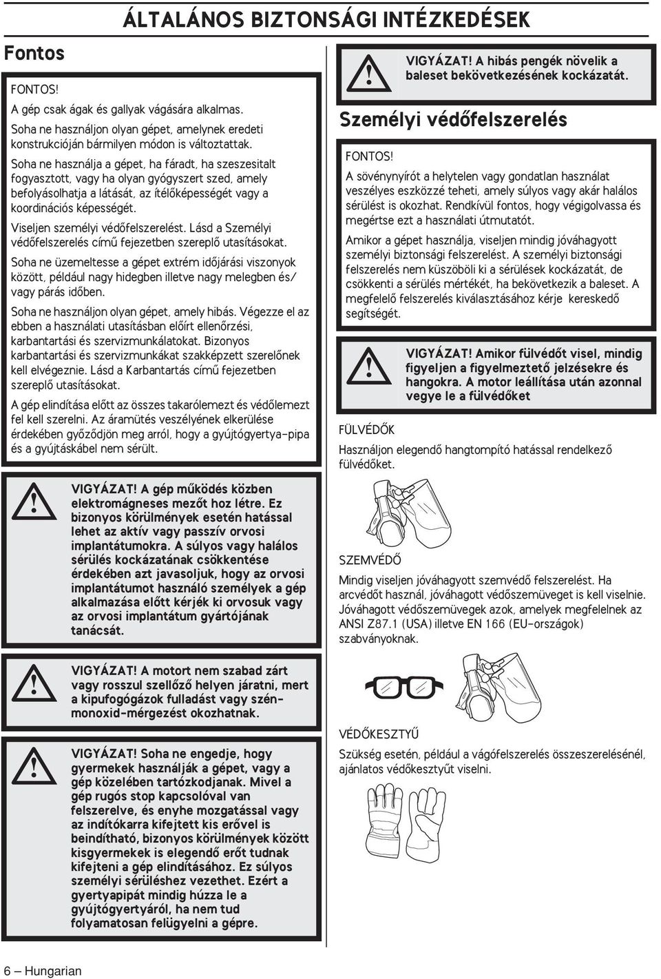 Viseljen személyi védœfelszerelést. Lásd a Személyi védœfelszerelés címı fejezetben szereplœ utasításokat.