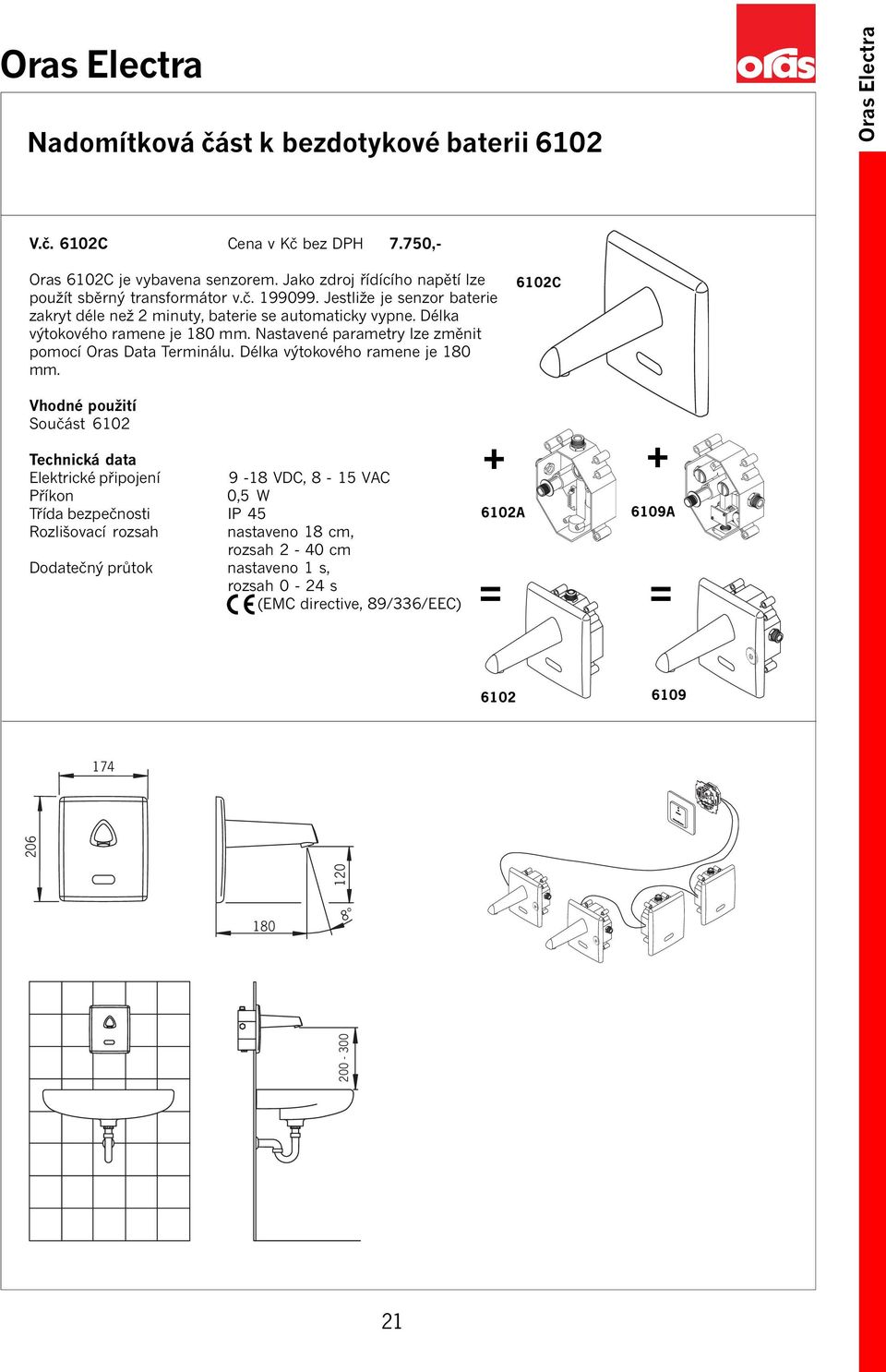 Délka výtokového ramene je 180 mm. Nastavené parametry lze změnit pomocí Oras Data Terminálu. Délka výtokového ramene je 180 mm.