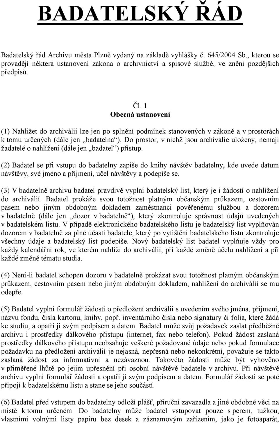 1 Obecná ustanovení (1) Nahlížet do archiválií lze jen po splnění podmínek stanovených v zákoně a v prostorách k tomu určených (dále jen badatelna ).