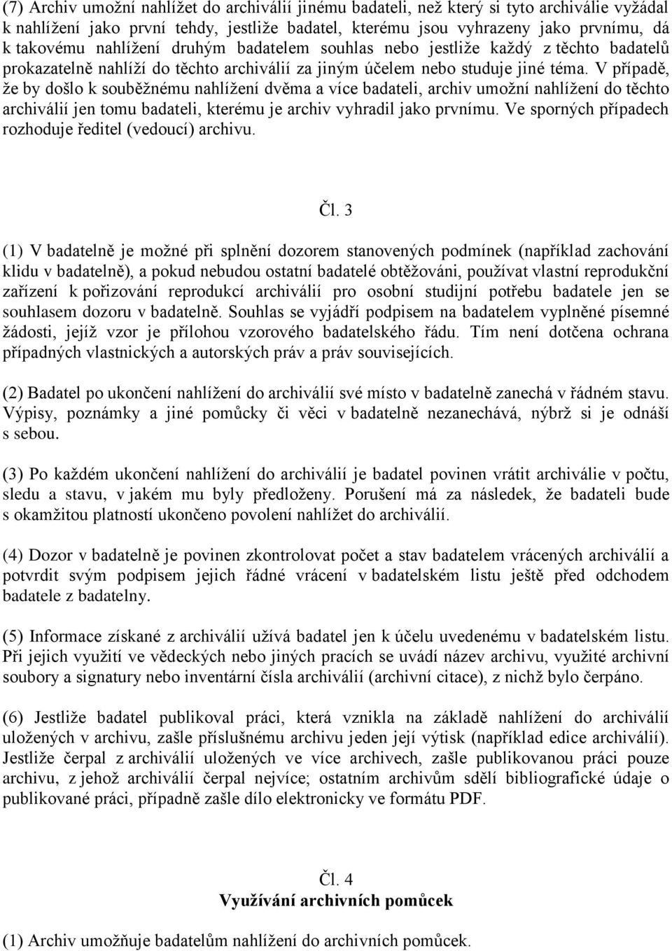 V případě, že by došlo k souběžnému nahlížení dvěma a více badateli, archiv umožní nahlížení do těchto archiválií jen tomu badateli, kterému je archiv vyhradil jako prvnímu.