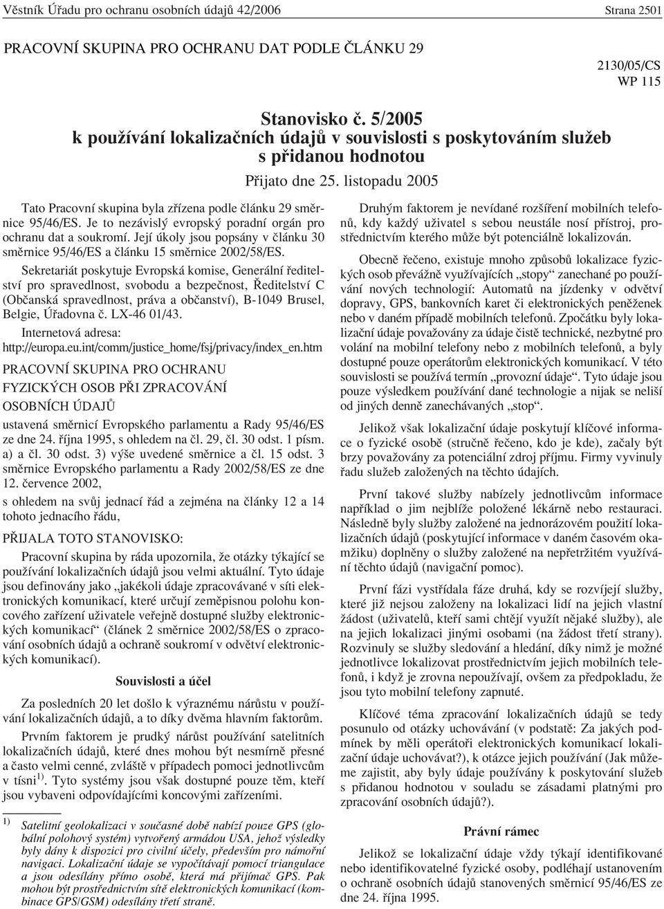 Je to nez visl evropsk poradnì org n pro ochranu dat a soukromì. JejÌ koly jsou pops ny v Ël nku 30 smïrnice 95/46/ES a Ël nku 15 smïrnice 2002/58/ES.