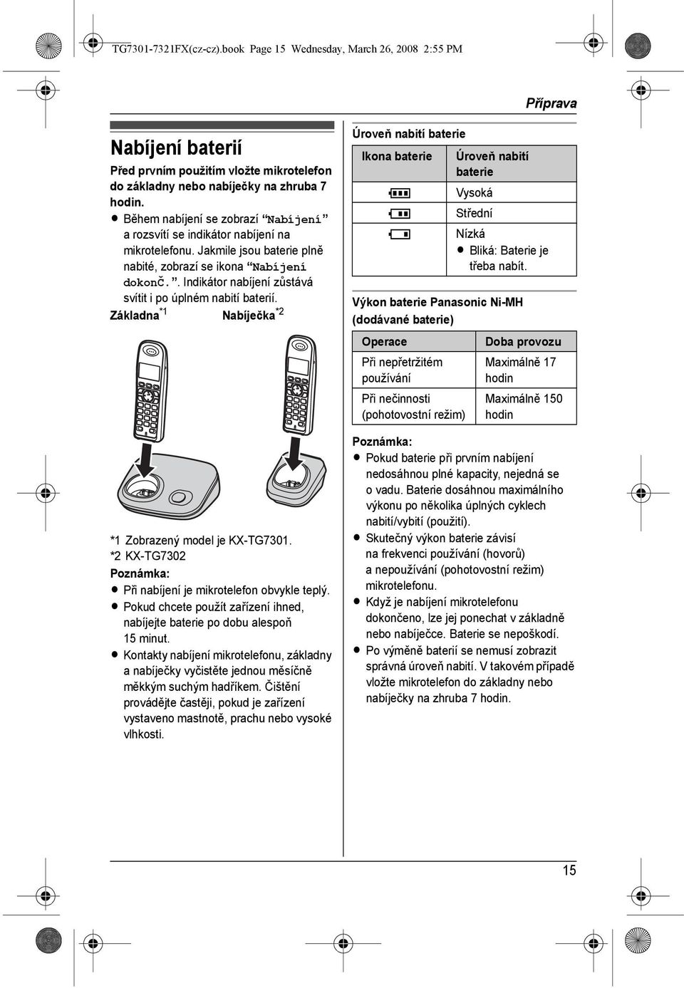 . Indikátor nabíjení zůstává svítit i po úplném nabití baterií. Základna *1 Nabíječka *2 *1 Zobrazený model je KX-TG7301. *2 KX-TG7302 L Při nabíjení je mikrotelefon obvykle teplý.