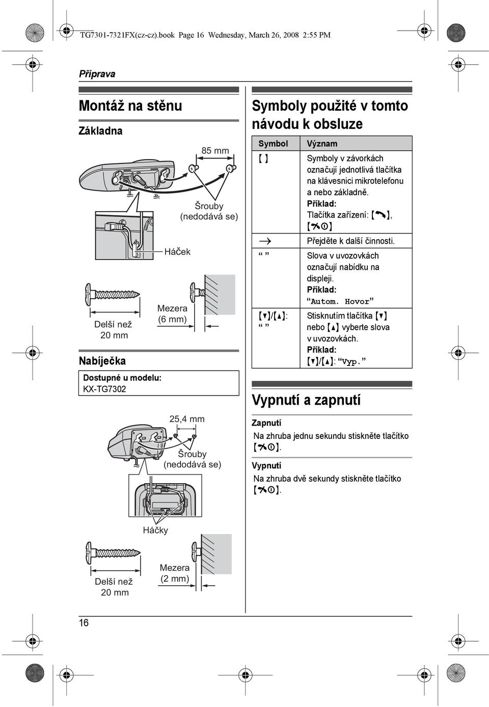 Šrouby (nedodává se) Symboly použité v tomto návodu k obsluze Symbol Význam {} Symboly v závorkách označují jednotlivá tlačítka na klávesnici mikrotelefonu a nebo základně.