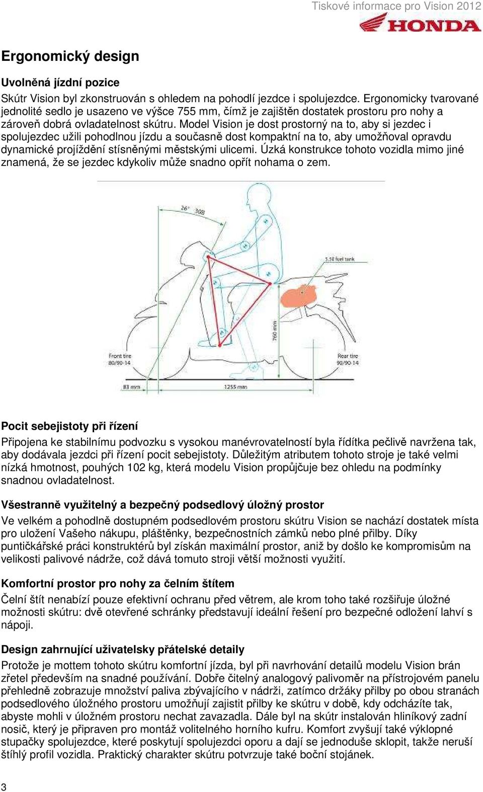 Model Vision je dost prostorný na to, aby si jezdec i spolujezdec užili pohodlnou jízdu a současně dost kompaktní na to, aby umožňoval opravdu dynamické projíždění stísněnými městskými ulicemi.