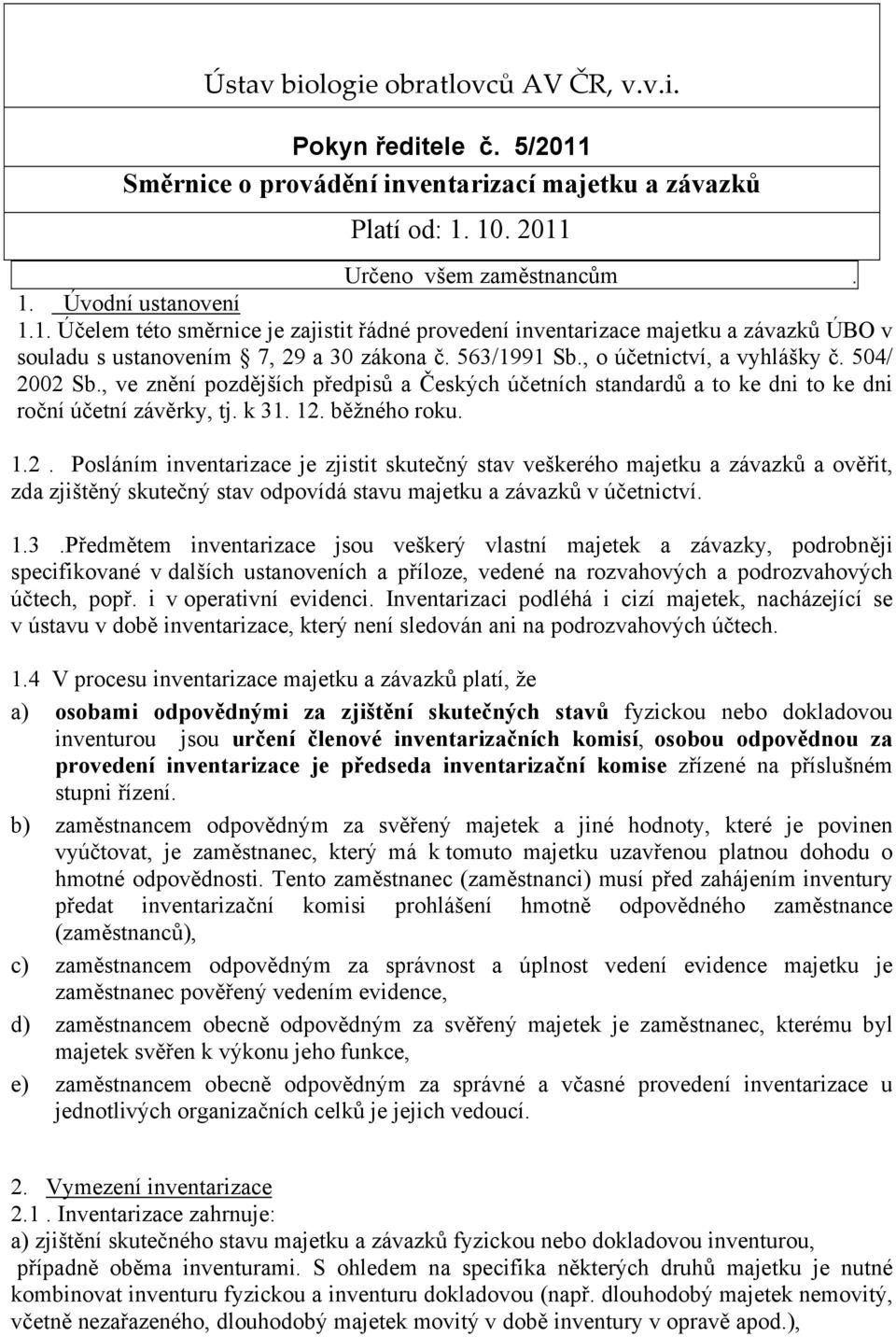 02 Sb., ve znění pozdějších předpisů a Českých účetních standardů a to ke dni to ke dni roční účetní závěrky, tj. k 31. 12. běžného roku. 1.2. Posláním inventarizace je zjistit skutečný stav veškerého majetku a závazků a ověřit, zda zjištěný skutečný stav odpovídá stavu majetku a závazků v účetnictví.