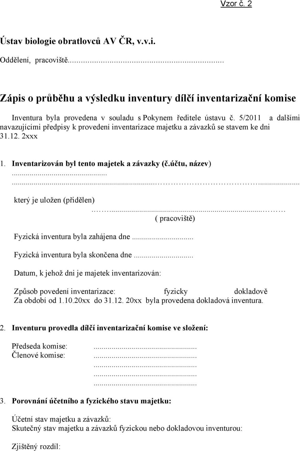 ........ který je uložen (přidělen).... ( pracoviště) Fyzická inventura byla zahájena dne... Fyzická inventura byla skončena dne.