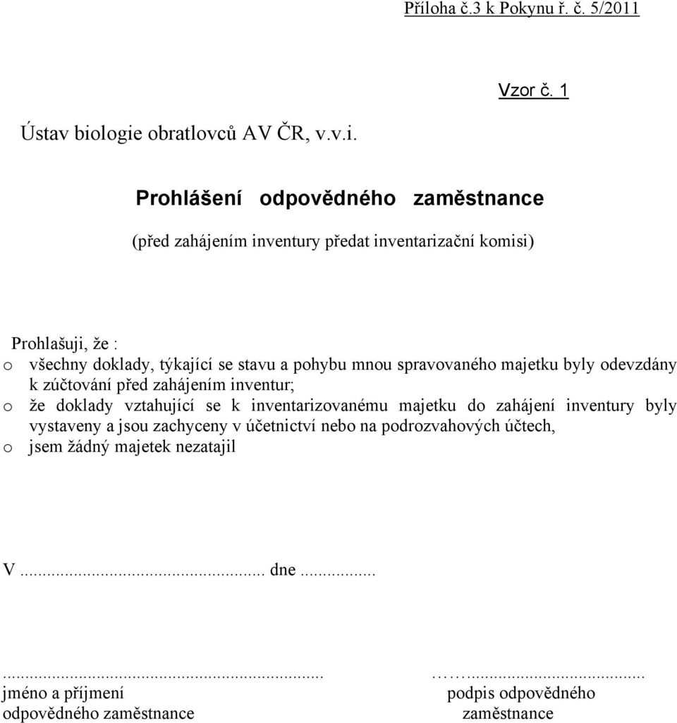 všechny doklady, týkající se stavu a pohybu mnou spravovaného majetku byly odevzdány k zúčtování před zahájením inventur; o že doklady vztahující