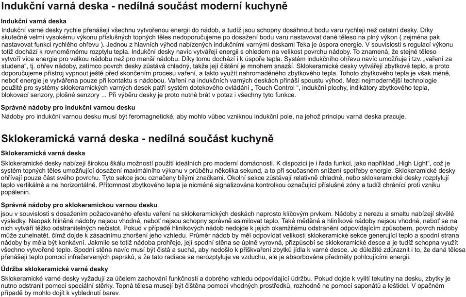 Díky skuteènì velmi vysokému výkonu pøíslušných topných tìles nedoporuèujeme po dosažení bodu varu nastavovat dané tìleso na plný výkon ( zejména pak nastavovat funkci rychlého ohøevu ).