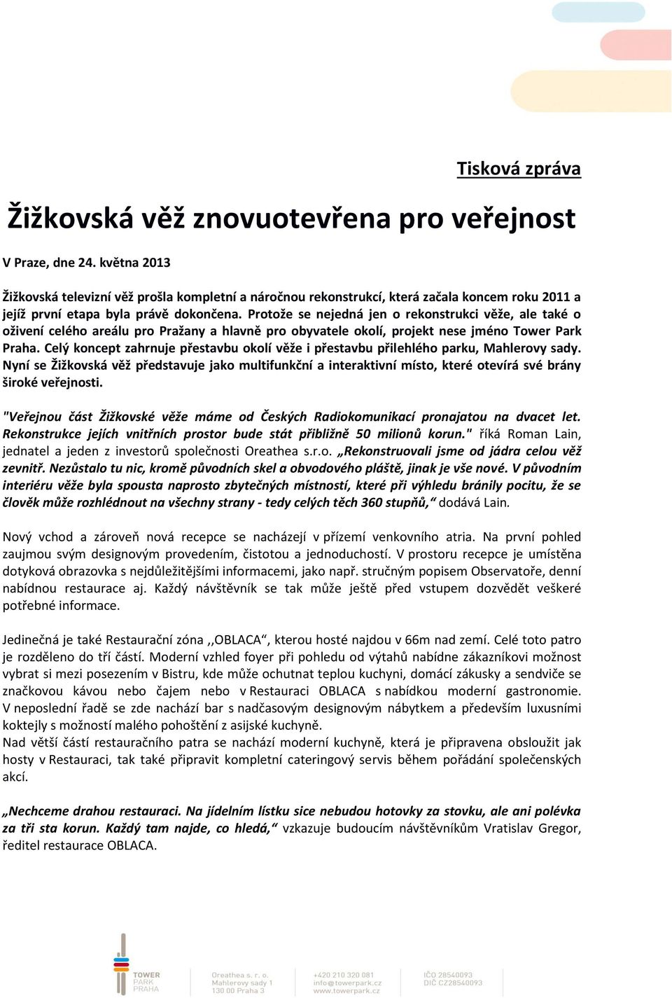Protože se nejedná jen o rekonstrukci věže, ale také o oživení celého areálu pro Pražany a hlavně pro obyvatele okolí, projekt nese jméno Tower Park Praha.