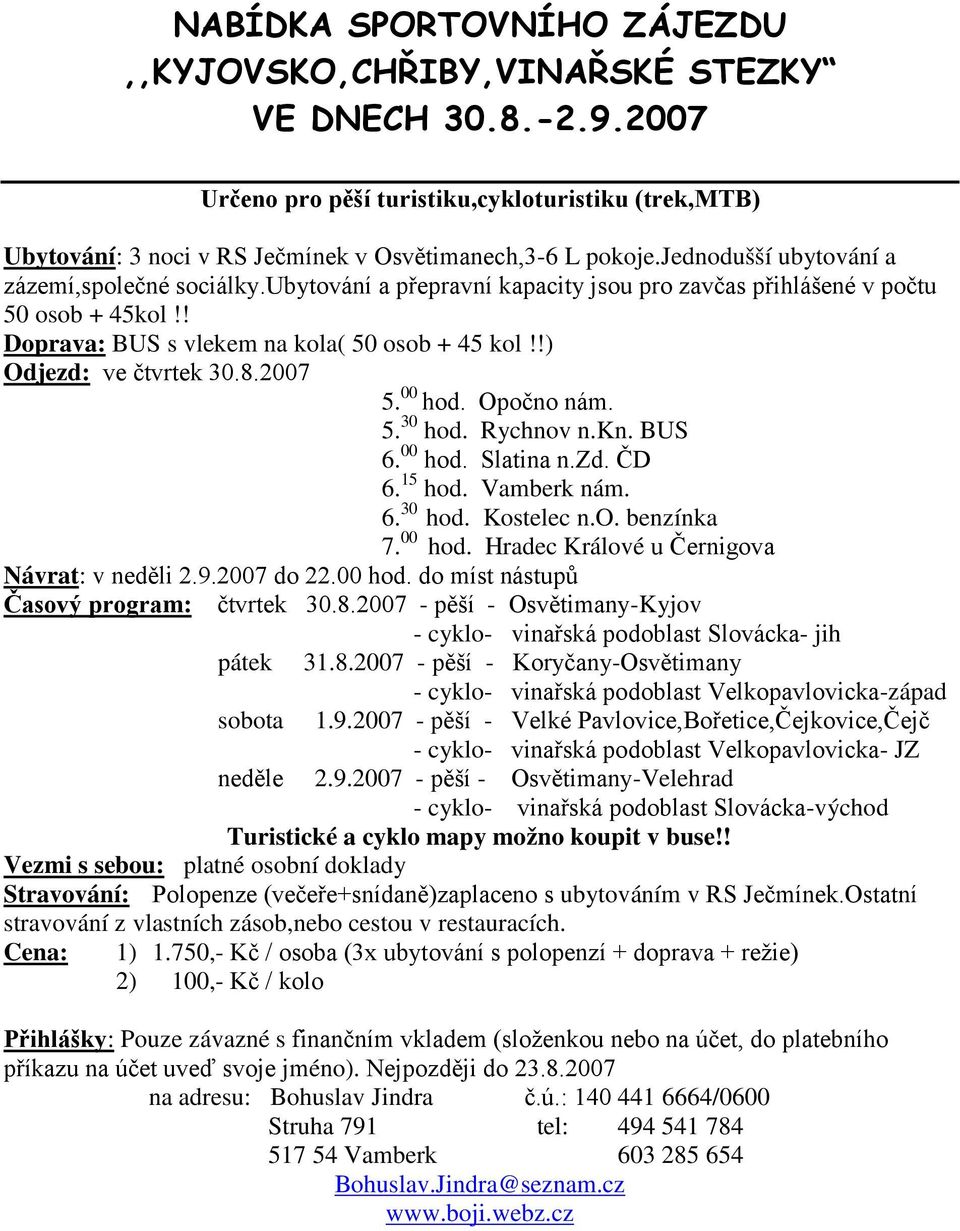 !) Odjezd: ve čtvrtek 30.8.2007 5. 00 hod. Opočno nám. 5. 30 hod. Rychnov n.kn. BUS 6. 00 hod. Slatina n.zd. ČD 6. 15 hod. Vamberk nám. 6. 30 hod. Kostelec n.o. benzínka 7. 00 hod. Hradec Králové u Černigova Návrat: v neděli 2.