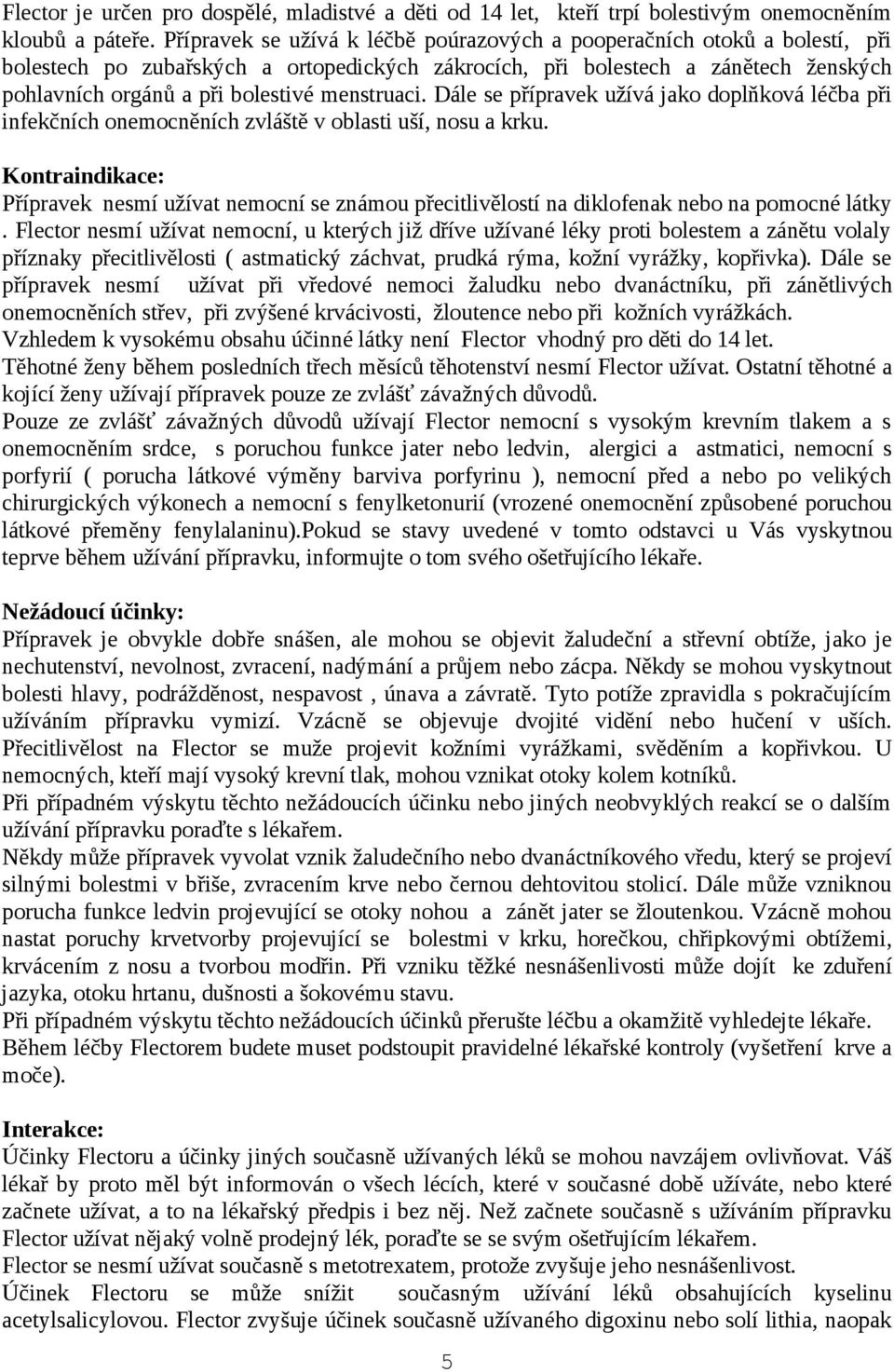 menstruaci. Dále se přípravek užívá jako doplňková léčba při infekčních onemocněních zvláště v oblasti uší, nosu a krku.