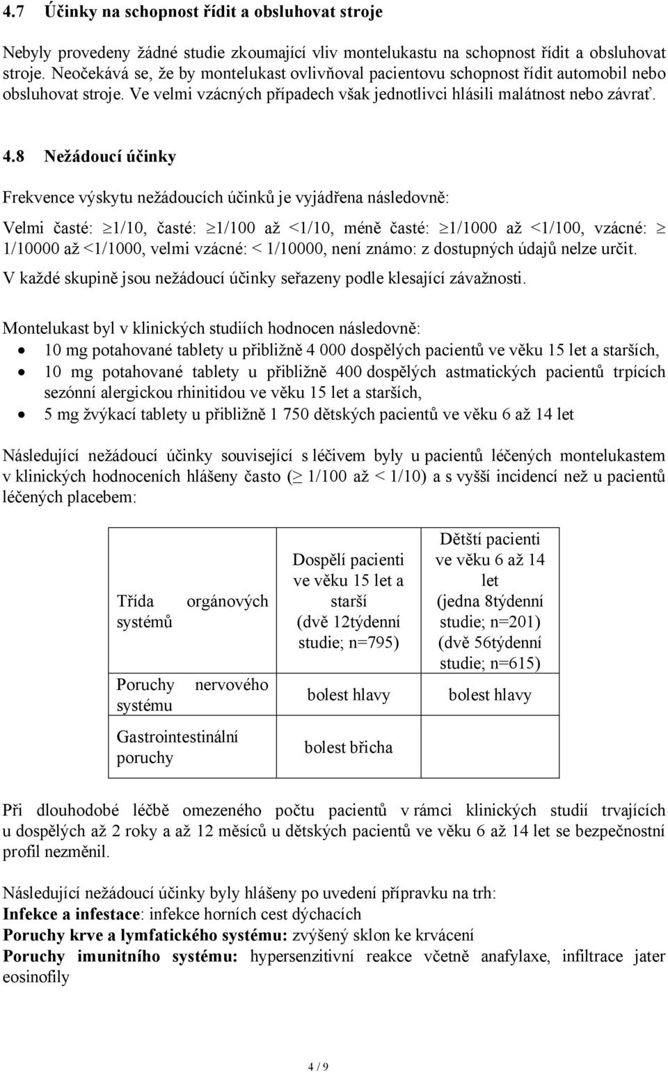 8 Nežádoucí účinky Frekvence výskytu nežádoucích účinků je vyjádřena následovně: Velmi časté: 1/10, časté: 1/100 až <1/10, méně časté: 1/1000 až <1/100, vzácné: 1/10000 až <1/1000, velmi vzácné: <