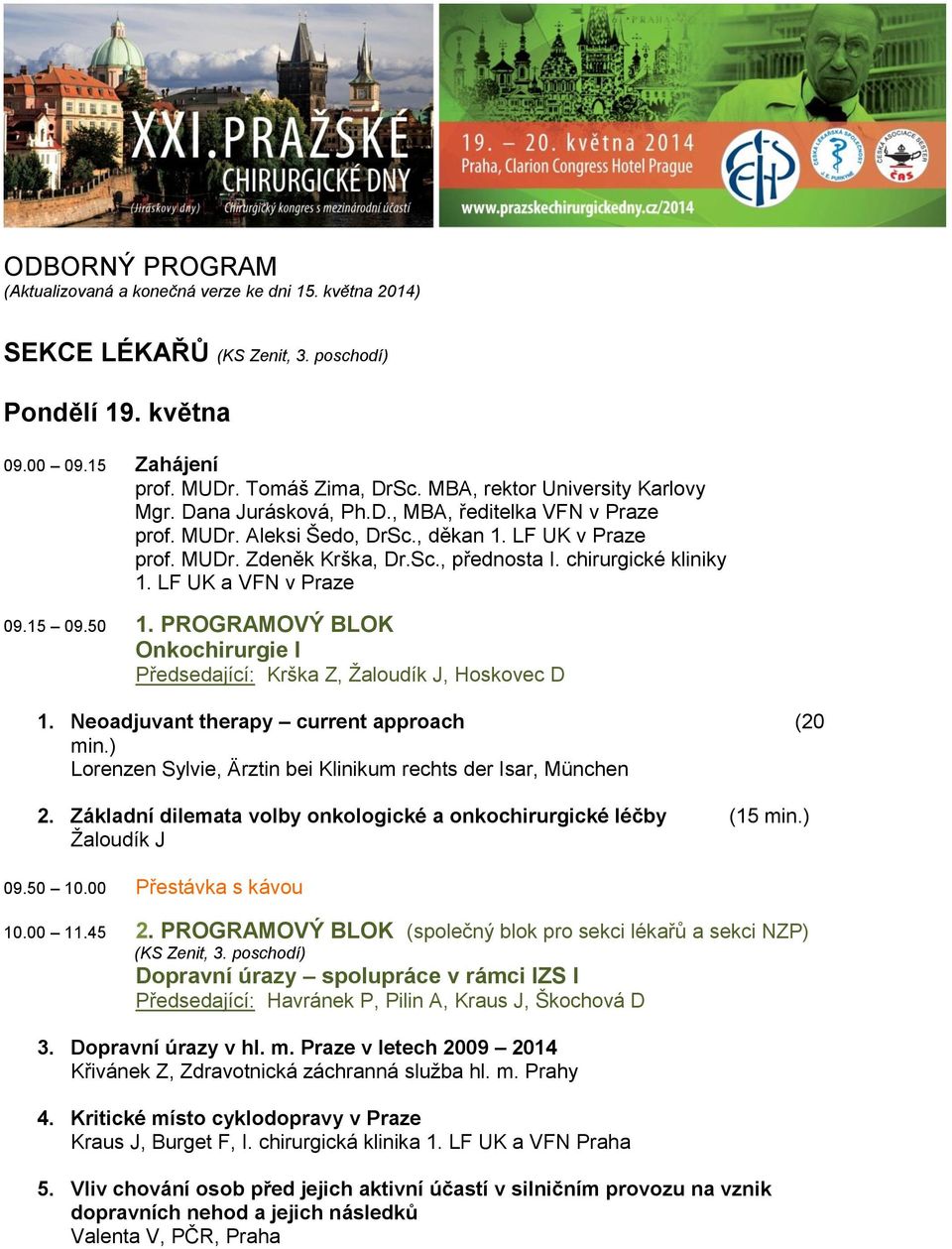 15 09.50 1. PROGRAMOVÝ BLOK Onkochirurgie I Předsedající: Krška Z, Žaloudík J, Hoskovec D 1. Neoadjuvant therapy current approach (20 min.