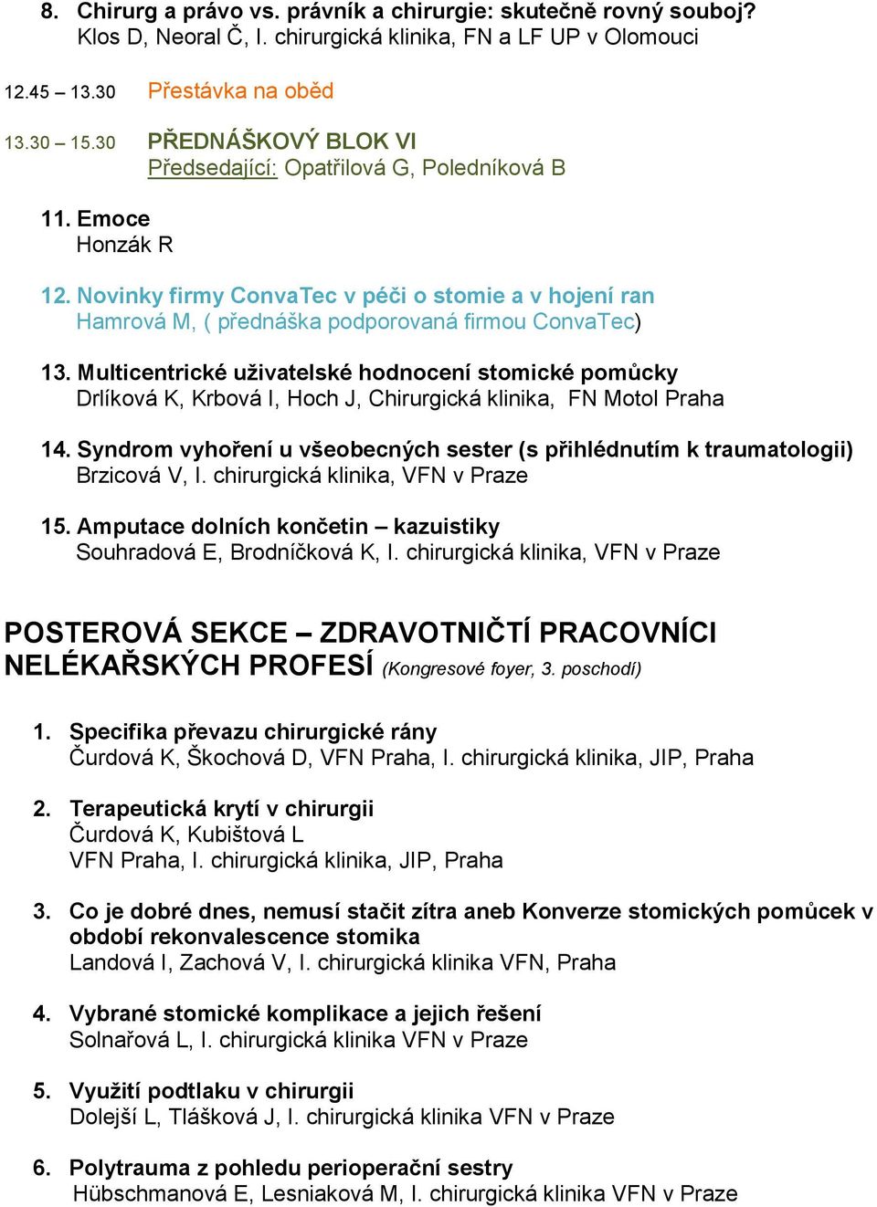 Multicentrické uživatelské hodnocení stomické pomůcky Drlíková K, Krbová I, Hoch J, Chirurgická klinika, FN Motol Praha 14.