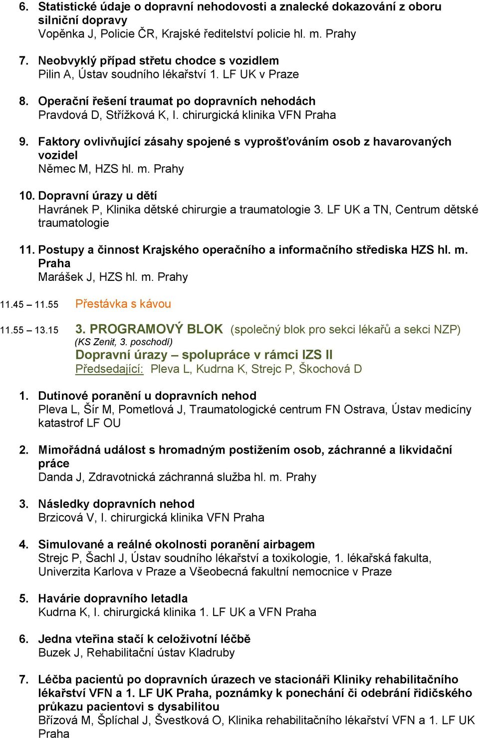 chirurgická klinika VFN Praha 9. Faktory ovlivňující zásahy spojené s vyprošťováním osob z havarovaných vozidel Němec M, HZS hl. m. Prahy 10.