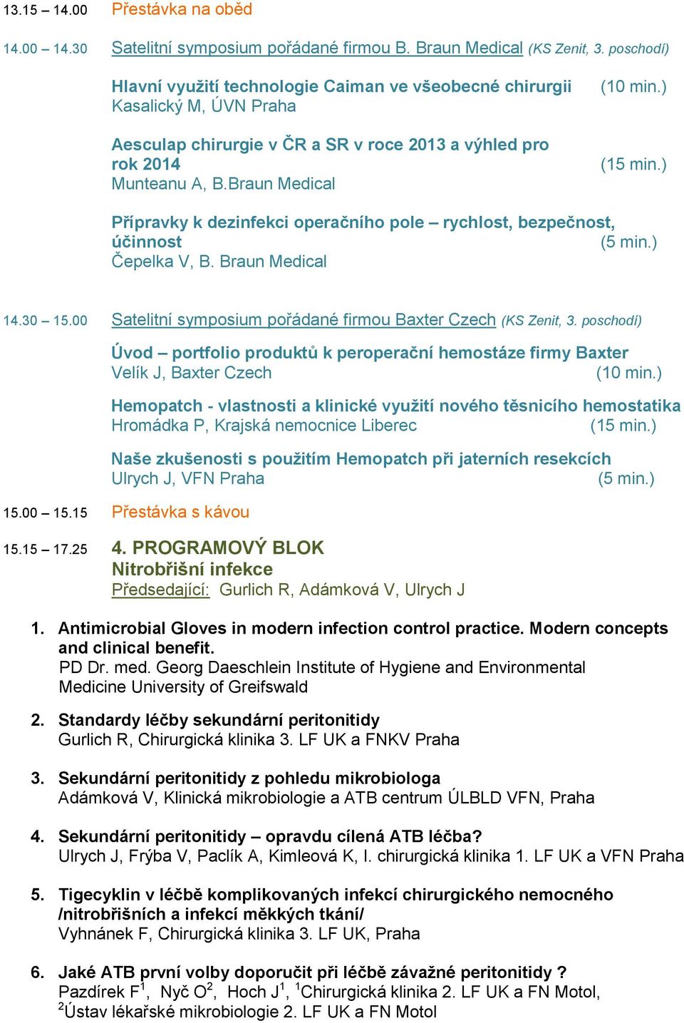 ) (15 min.) Přípravky k dezinfekci operačního pole rychlost, bezpečnost, účinnost (5 min.) Čepelka V, B. Braun Medical 14.30 15.