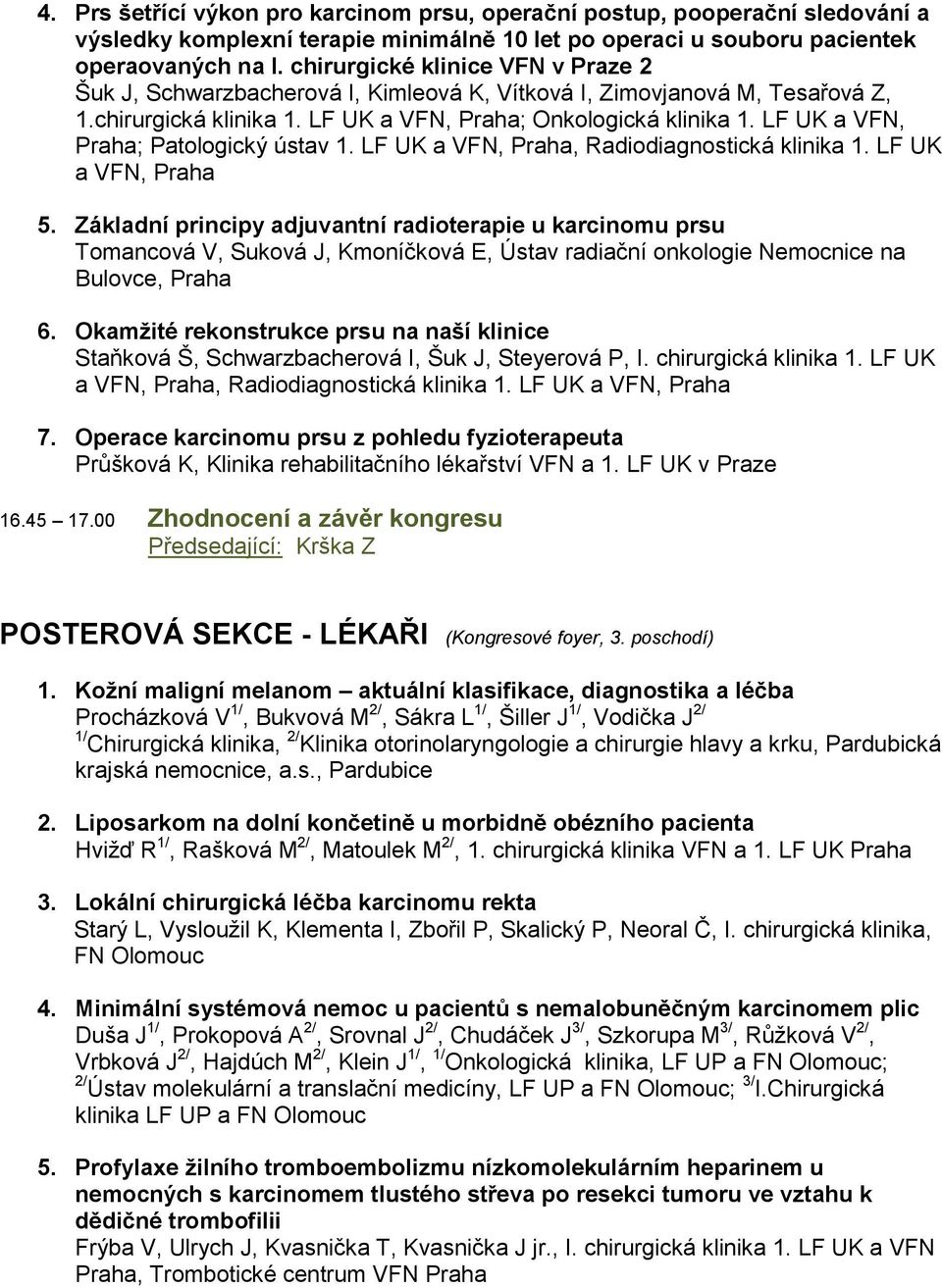 LF UK a VFN, Praha; Patologický ústav 1. LF UK a VFN, Praha, Radiodiagnostická klinika 1. LF UK a VFN, Praha 5.
