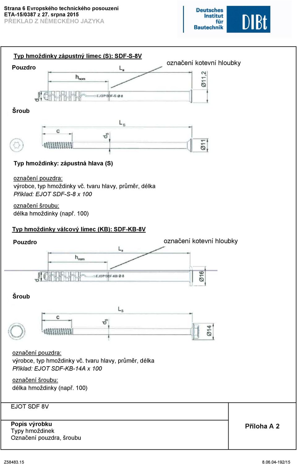 100) Typ hmoždinky válcový límec (KB): SDF-KB-8V Pouzdro označení kotevní hloubky Šroub označení pouzdra: výrobce, typ hmoždinky vč.