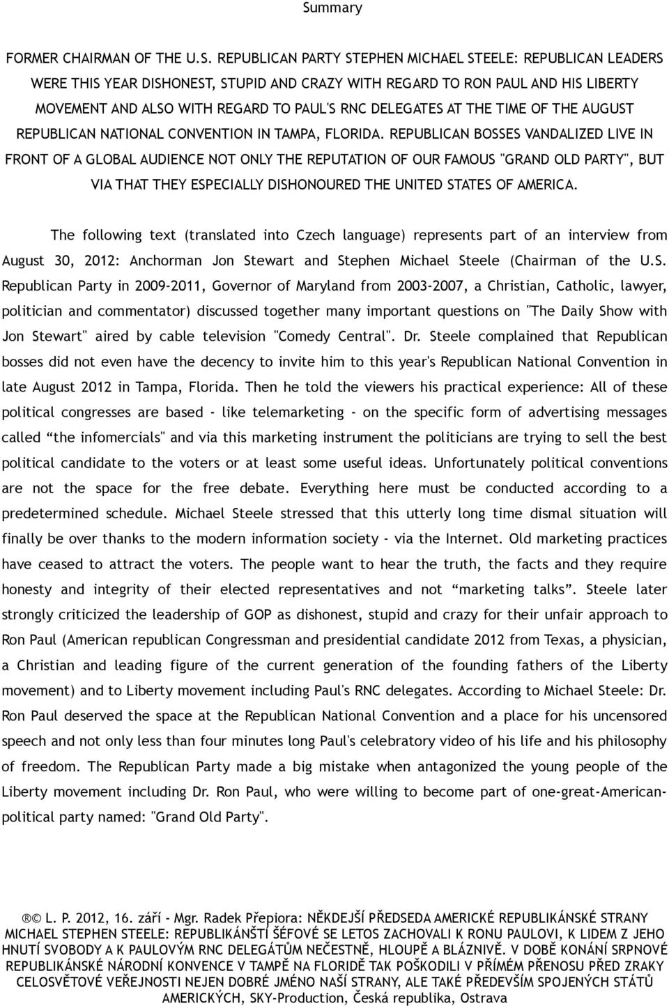 REPUBLICAN BOSSES VANDALIZED LIVE IN FRONT OF A GLOBAL AUDIENCE NOT ONLY THE REPUTATION OF OUR FAMOUS "GRAND OLD PARTY", BUT VIA THAT THEY ESPECIALLY DISHONOURED THE UNITED STATES OF AMERICA.