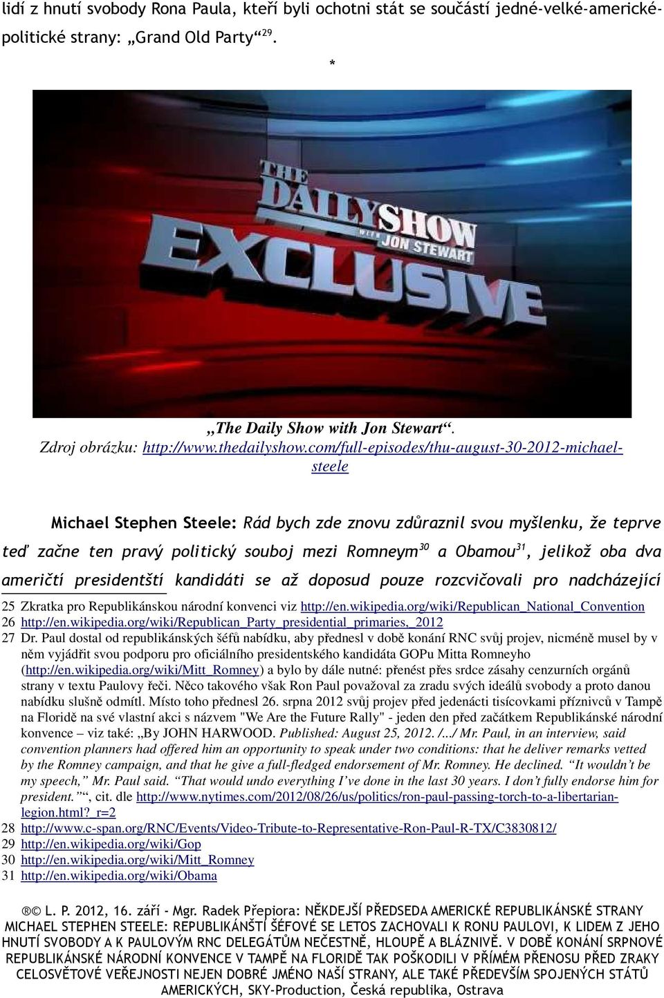com/full-episodes/thu-august-30-2012-michaelsteele Michael Stephen Steele: Rád bych zde znovu zdůraznil svou myšlenku, že teprve teď začne ten pravý politický souboj mezi Romneym 30 a Obamou 31,