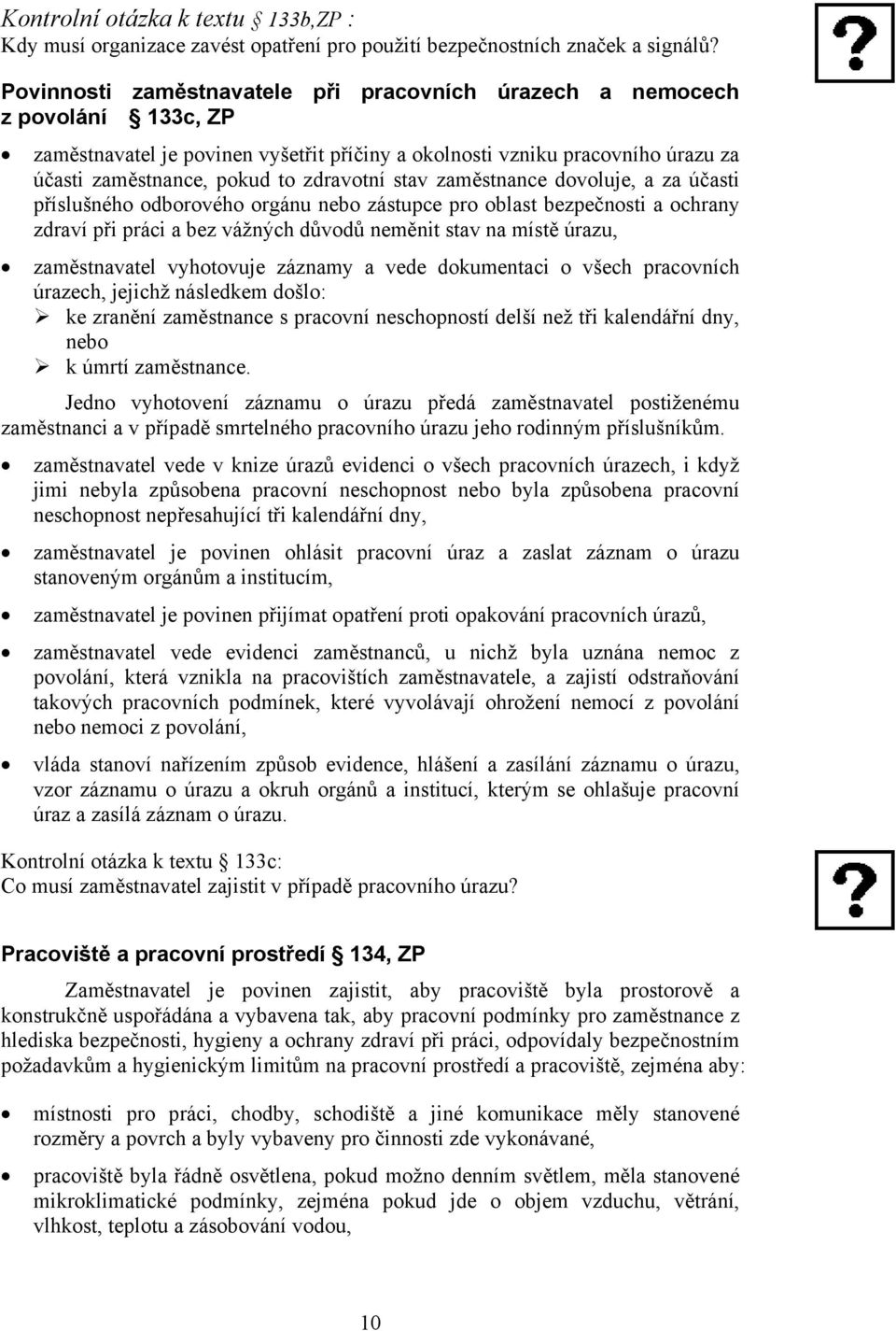 stav zaměstnance dovoluje, a za účasti příslušného odborového orgánu nebo zástupce pro oblast bezpečnosti a ochrany zdraví při práci a bez vážných důvodů neměnit stav na místě úrazu, zaměstnavatel