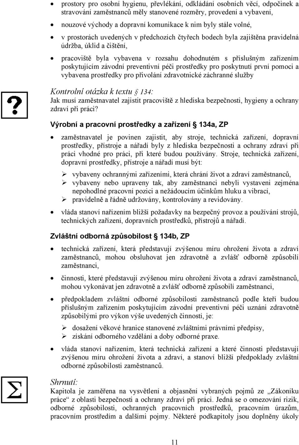 závodní preventivní péči prostředky pro poskytnutí první pomoci a vybavena prostředky pro přivolání zdravotnické záchranné služby Kontrolní otázka k textu 134: Jak musí zaměstnavatel zajistit