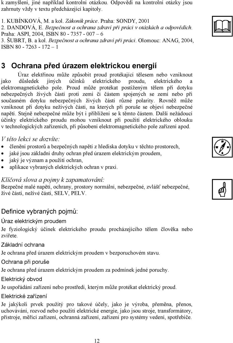 Olomouc: ANAG, 2004, ISBN 80-7263 - 172 1 3 Ochrana před úrazem elektrickou energií Úraz elektřinou může způsobit proud protékající tělesem nebo vzniknout jako důsledek jiných účinků elektrického