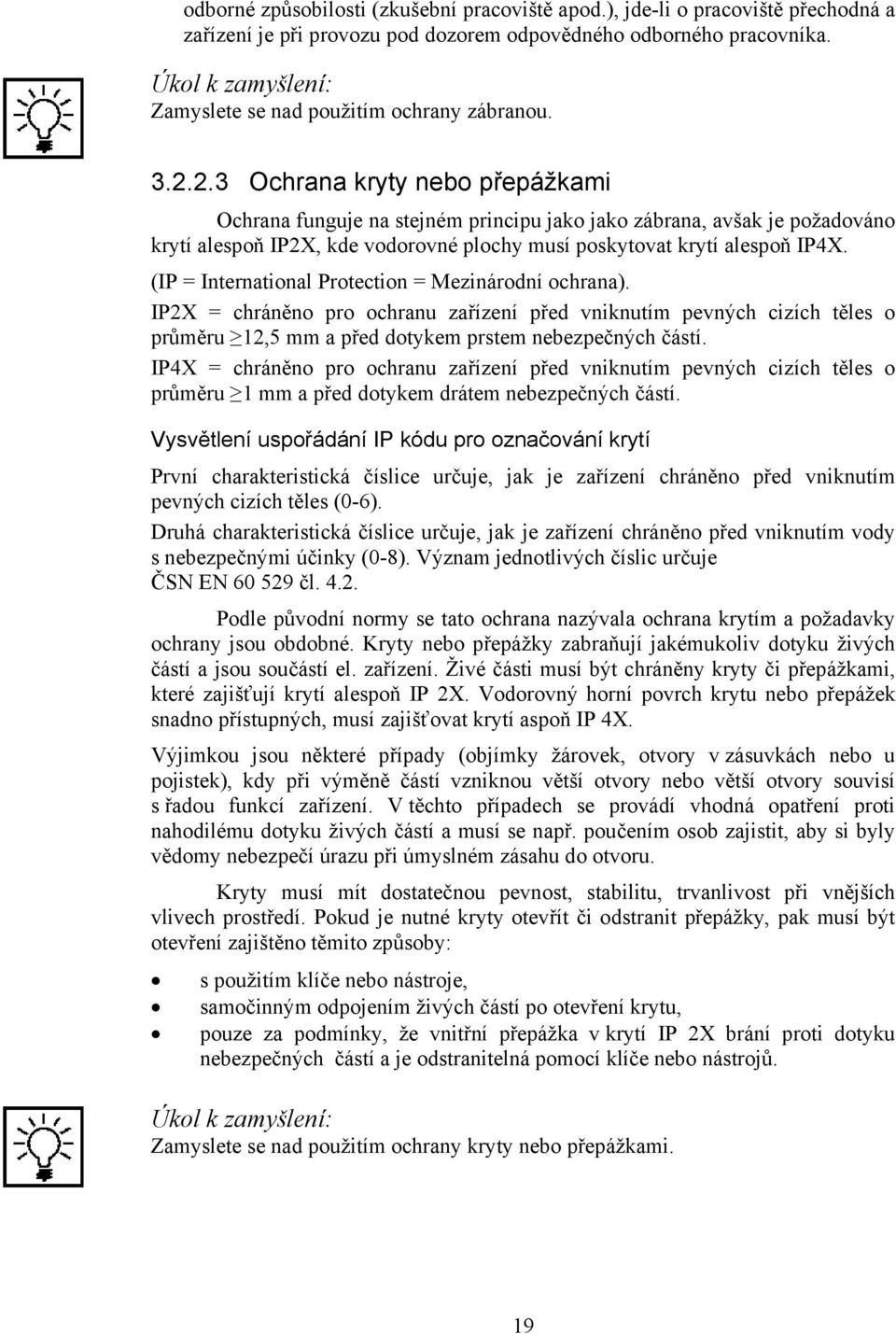 (IP = International Protection = Mezinárodní ochrana). IP2X = chráněno pro ochranu zařízení před vniknutím pevných cizích těles o průměru 12,5 mm a před dotykem prstem nebezpečných částí.